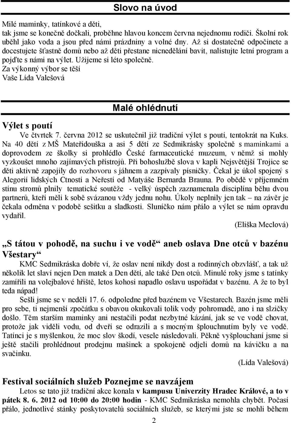 Za výkonný výbor se těší Vaše Lída Valešová Malé ohlédnutí Výlet s poutí Ve čtvrtek 7. června 2012 se uskutečnil již tradiční výlet s poutí, tentokrát na Kuks.