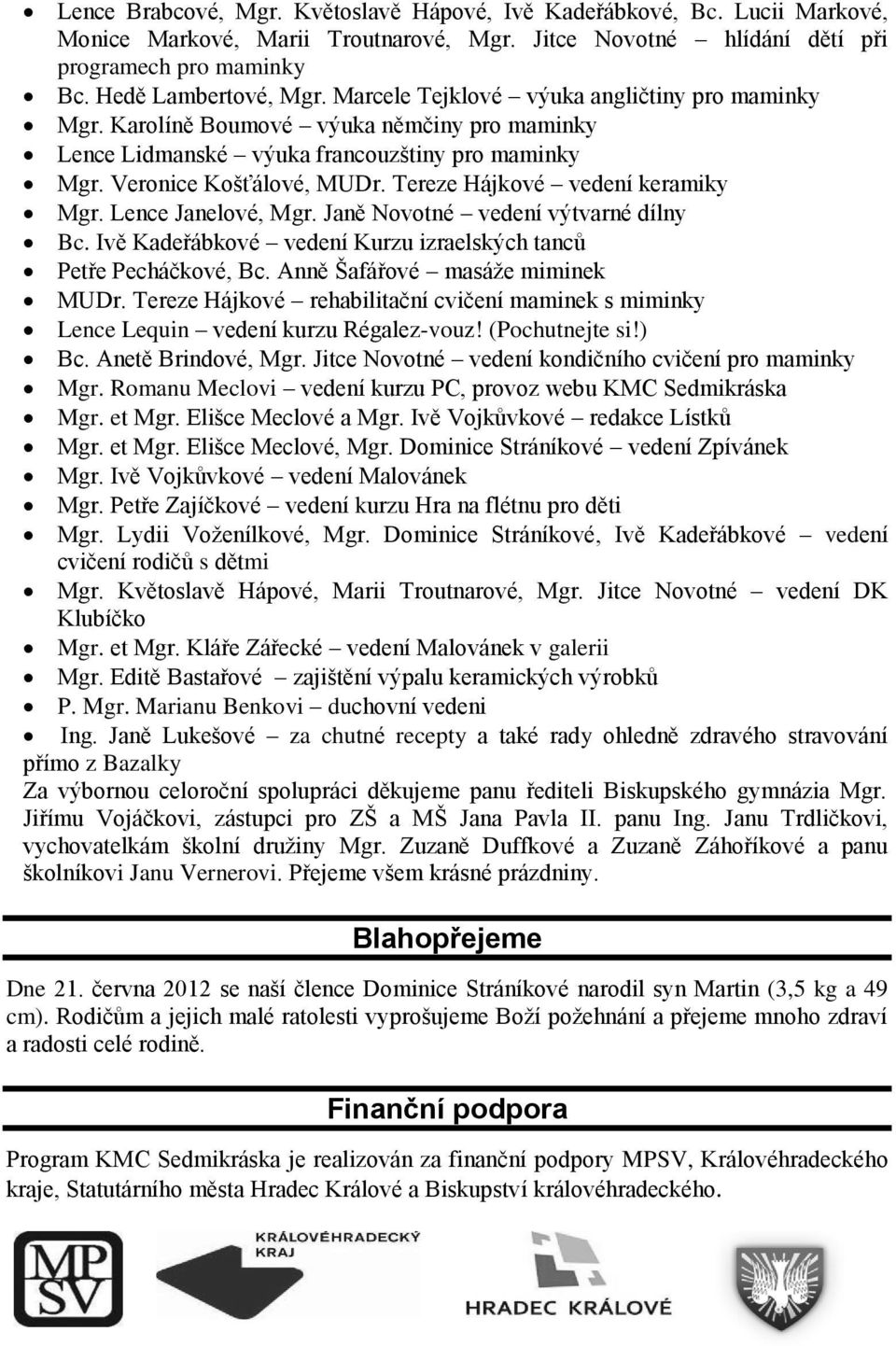 Tereze Hájkové vedení keramiky Mgr. Lence Janelové, Mgr. Janě Novotné vedení výtvarné dílny Bc. Ivě Kadeřábkové vedení Kurzu izraelských tanců Petře Pecháčkové, Bc. Anně Šafářové masáže miminek MUDr.