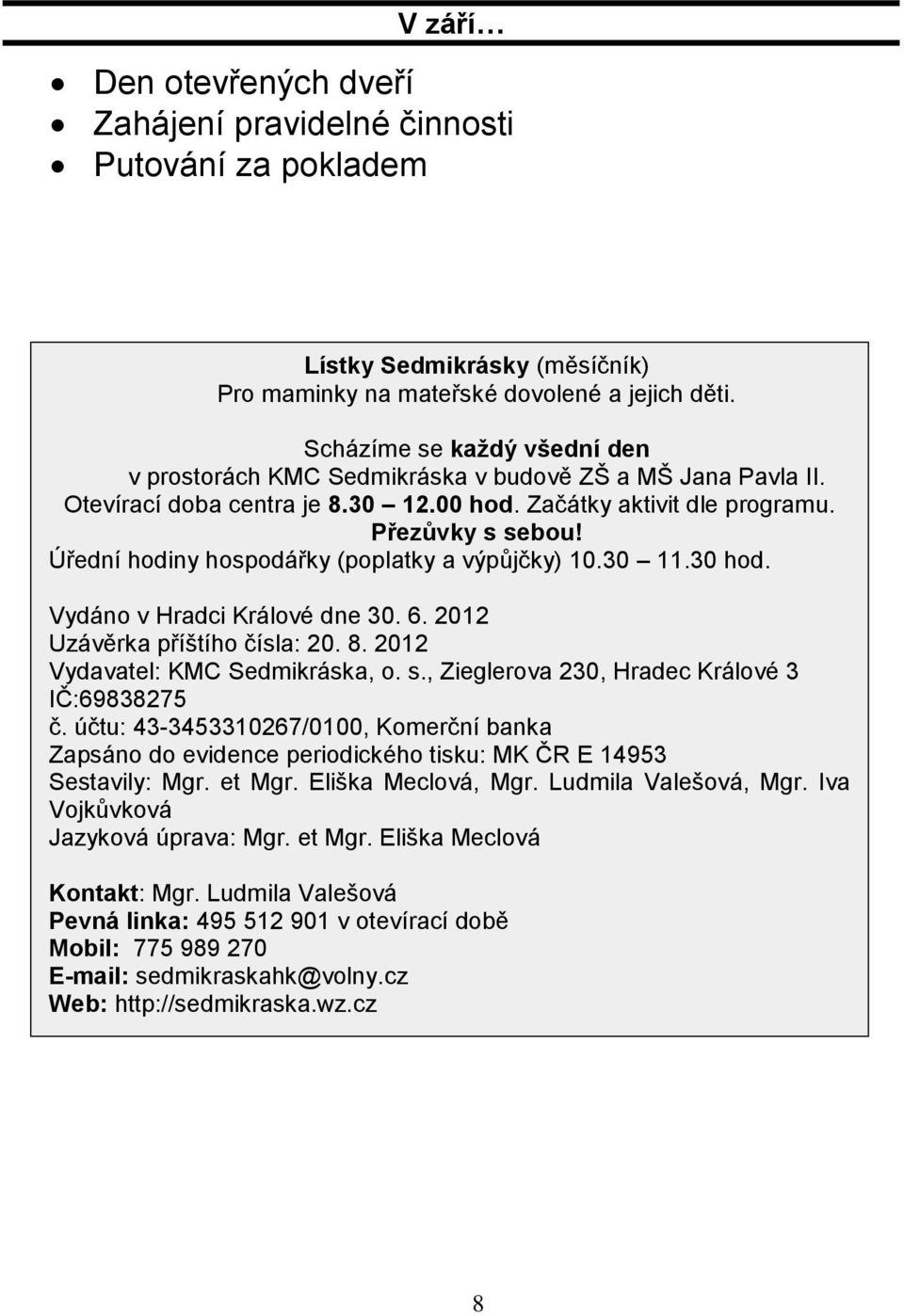 Úřední hodiny hospodářky (poplatky a výpůjčky) 10.30 11.30 hod. Vydáno v Hradci Králové dne 30. 6. 2012 Uzávěrka příštího čísla: 20. 8. 2012 Vydavatel: KMC Sedmikráska, o. s.