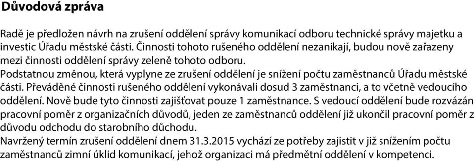 Podstatnou změnou, která vyplyne ze zrušení oddělení je snížení počtu zaměstnanců Úřadu městské části.