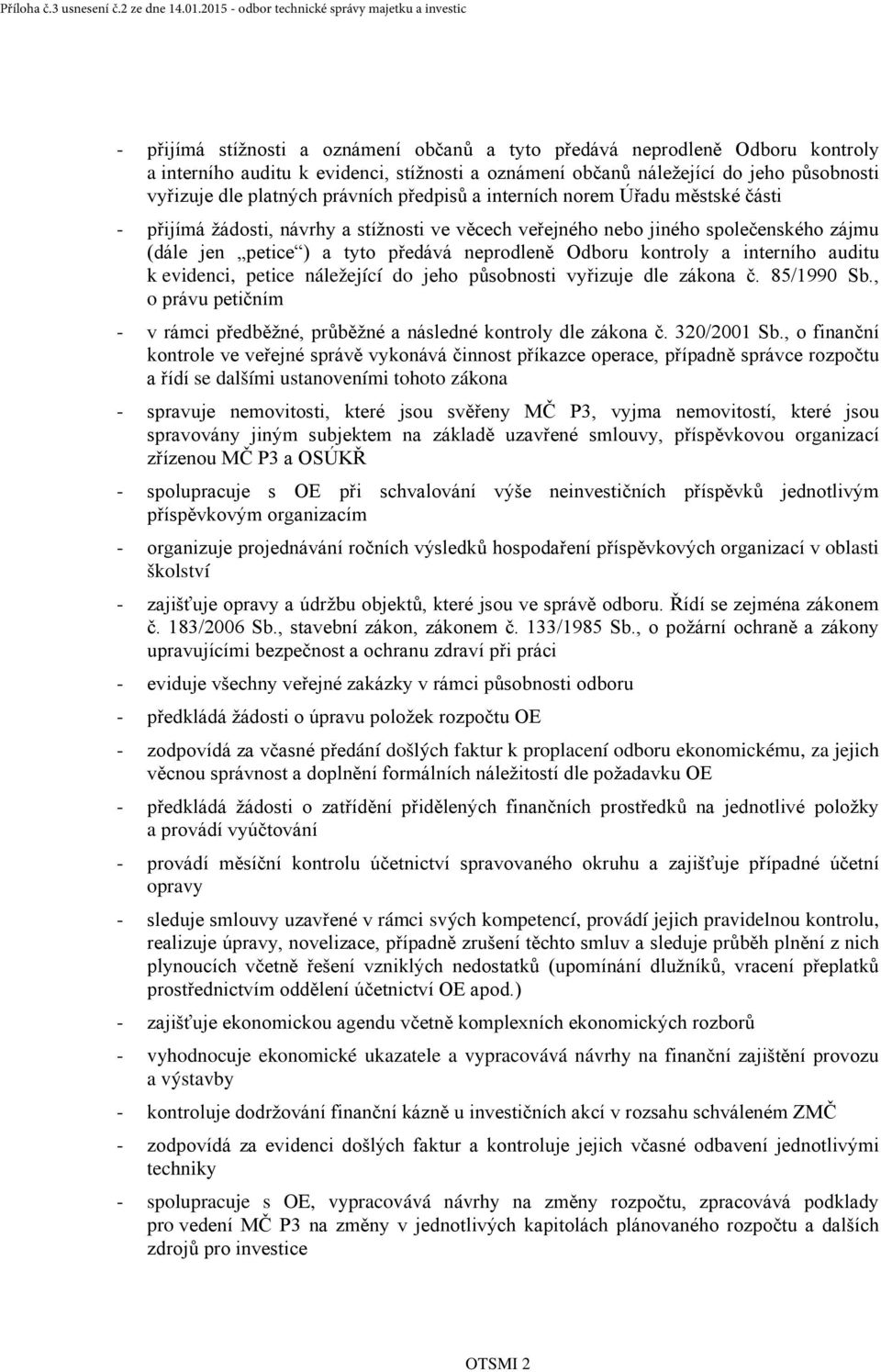 interního auditu k evidenci, petice náležející do jeho působnosti vyřizuje dle zákona č. 85/1990 Sb., o právu petičním - v rámci předběžné, průběžné a následné kontroly dle zákona č. 320/2001 Sb.