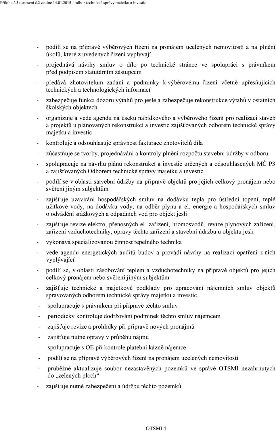 výtahů pro jesle a zabezpečuje rekonstrukce výtahů v ostatních školských objektech - organizuje a vede agendu na úseku nabídkového a výběrového řízení pro realizaci staveb a projektů u plánovaných