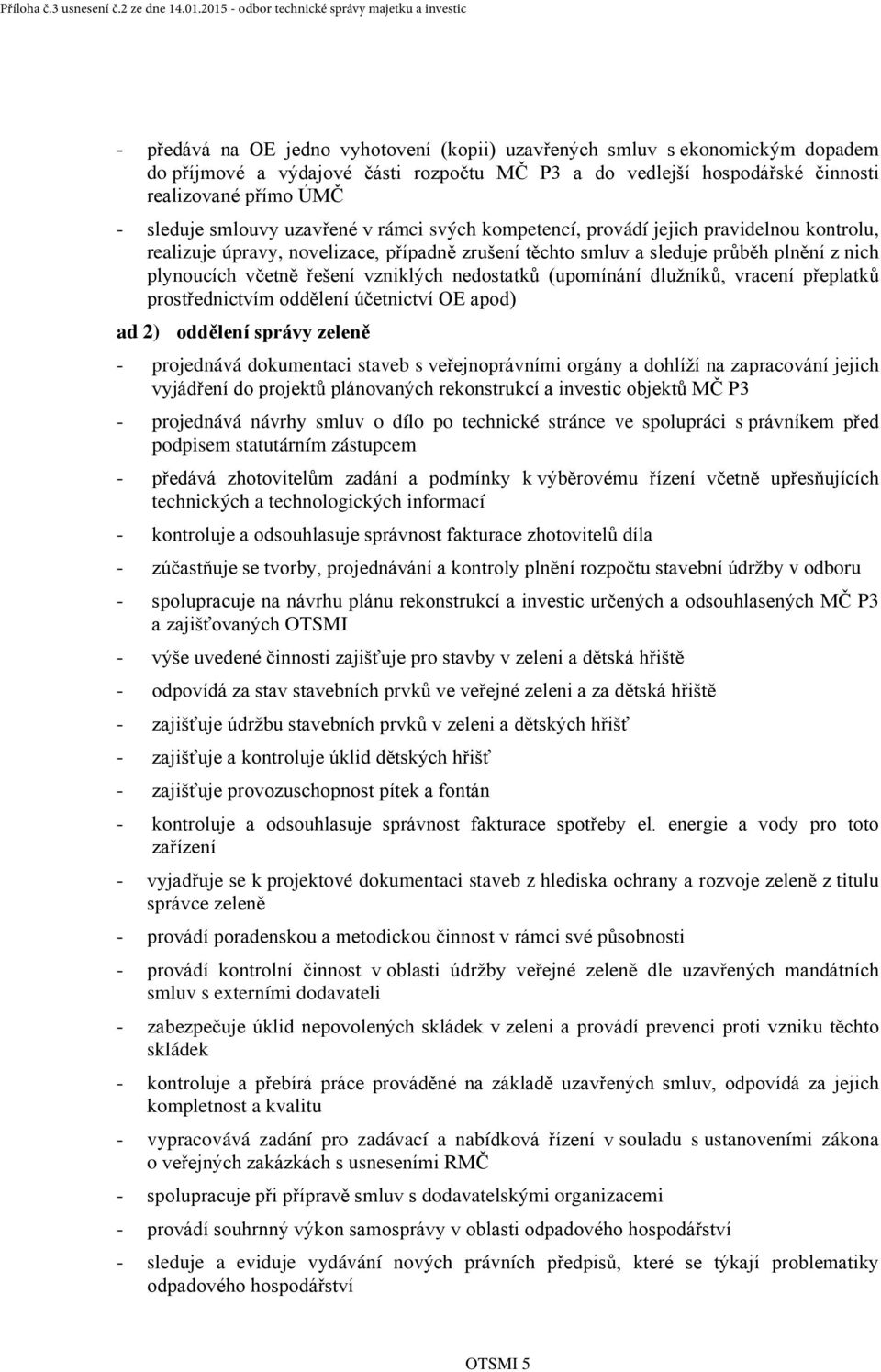 nedostatků (upomínání dlužníků, vracení přeplatků prostřednictvím oddělení účetnictví OE apod) ad 2) oddělení správy zeleně - projednává dokumentaci staveb s veřejnoprávními orgány a dohlíží na