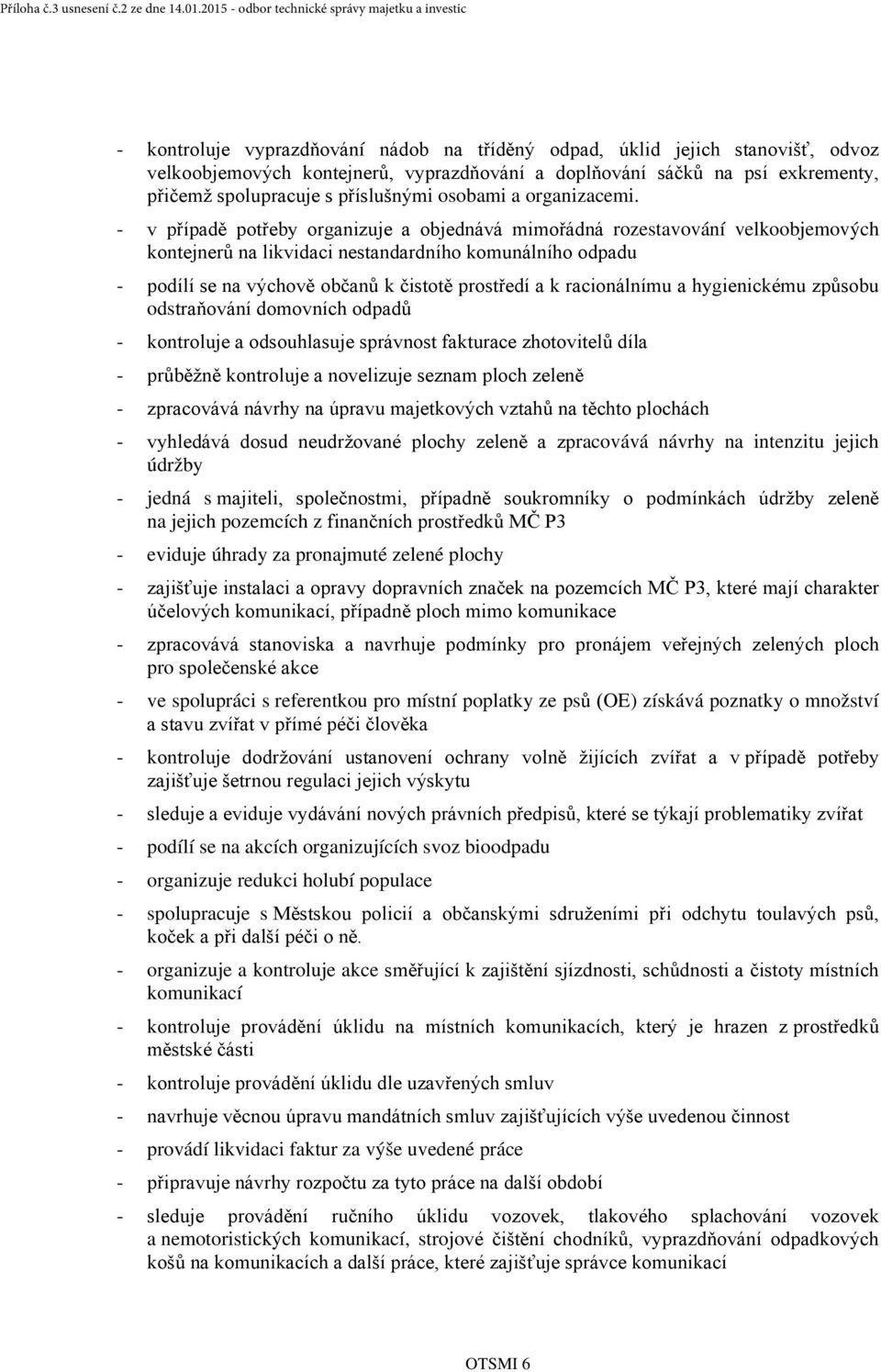 - v případě potřeby organizuje a objednává mimořádná rozestavování velkoobjemových kontejnerů na likvidaci nestandardního komunálního odpadu - podílí se na výchově občanů k čistotě prostředí a k