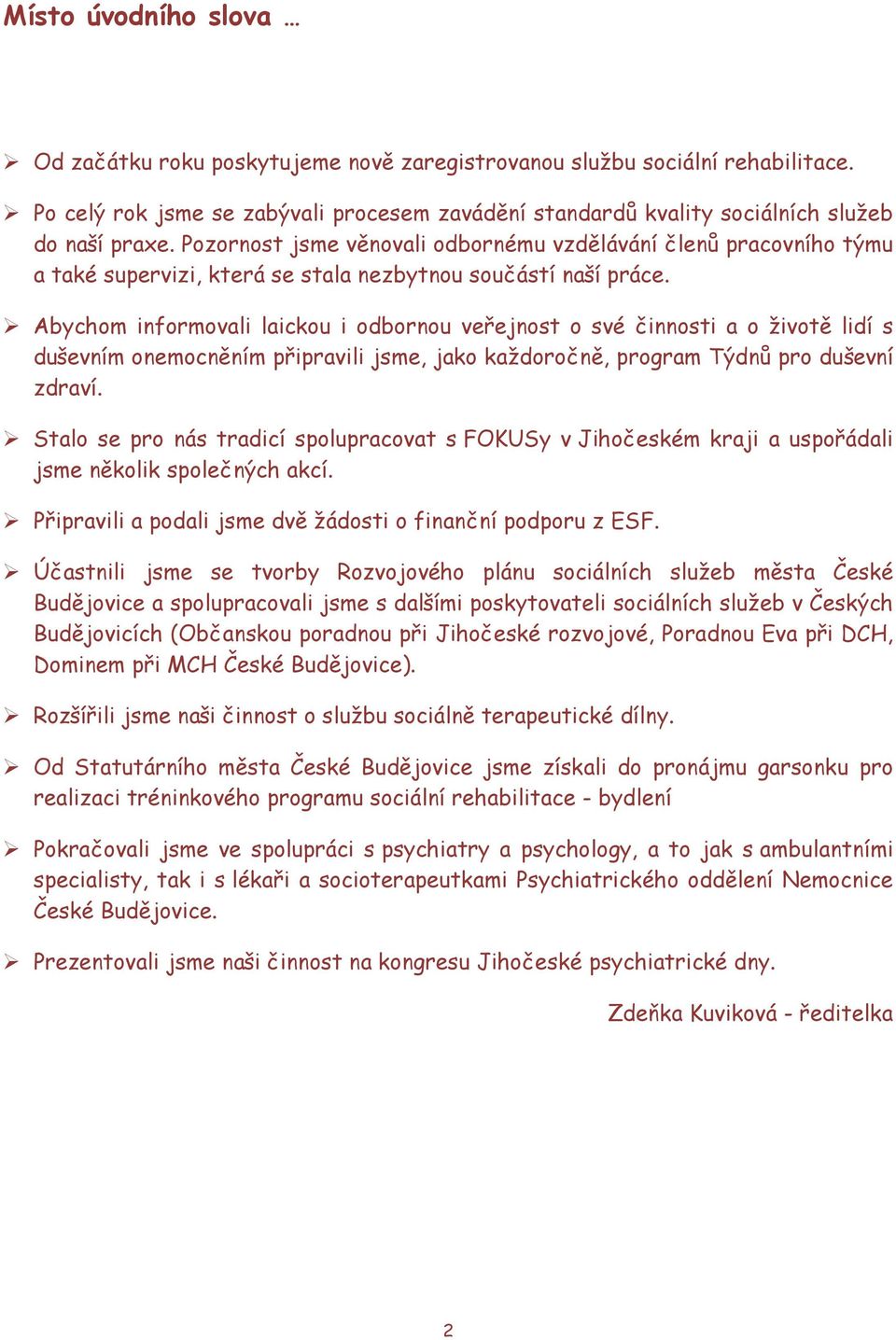 Abychom informovali laickou i odbornou veřejnost o své činnosti a o životě lidí s duševním onemocněním připravili jsme, jako každoročně, program Týdnů pro duševní zdraví.