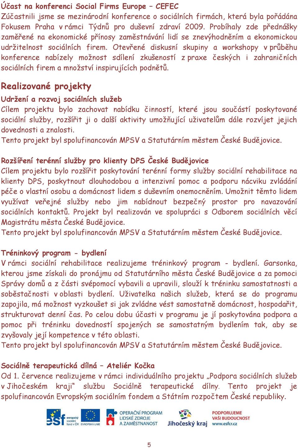 Otevřené diskusní skupiny a workshopy v průběhu konference nabízely možnost sdílení zkušeností z praxe českých i zahraničních sociálních firem a množství inspirujících podnětů.