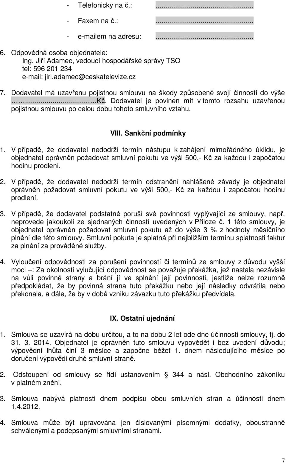 Dodavatel je povinen mít v tomto rozsahu uzavřenou pojistnou smlouvu po celou dobu tohoto smluvního vztahu. VIII. Sankční podmínky 1.