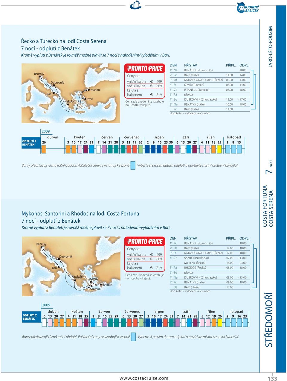 30 18.00 2 Po BARI (Itálie) 11.00 14.00 3 Út KATAKOLON/OLYMPIE (Řecko) 08.00 13.00 4 St IZMIR (Turecko) 08.00 14.00 5 Čt ISTANBUL (Turecko) 08.00 18.00 6 Pá plavba 7 So DUBROVNÍK (Chorvatsko) 12.