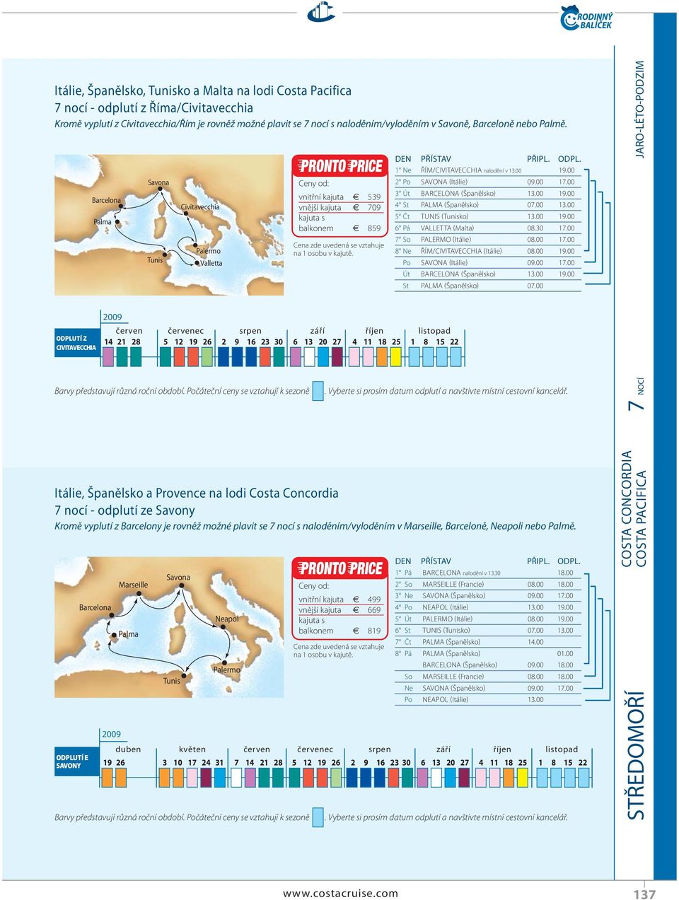 Z CIVITAVECCHIA Palma Marseille Palma Tunis Tunis Civitavecchia Palermo Valletta Neapol Palermo vnitřní kajuta 539 vnější kajuta 709 balkonem 859 červen červenec srpen září říjen listopad 14 21 28 5