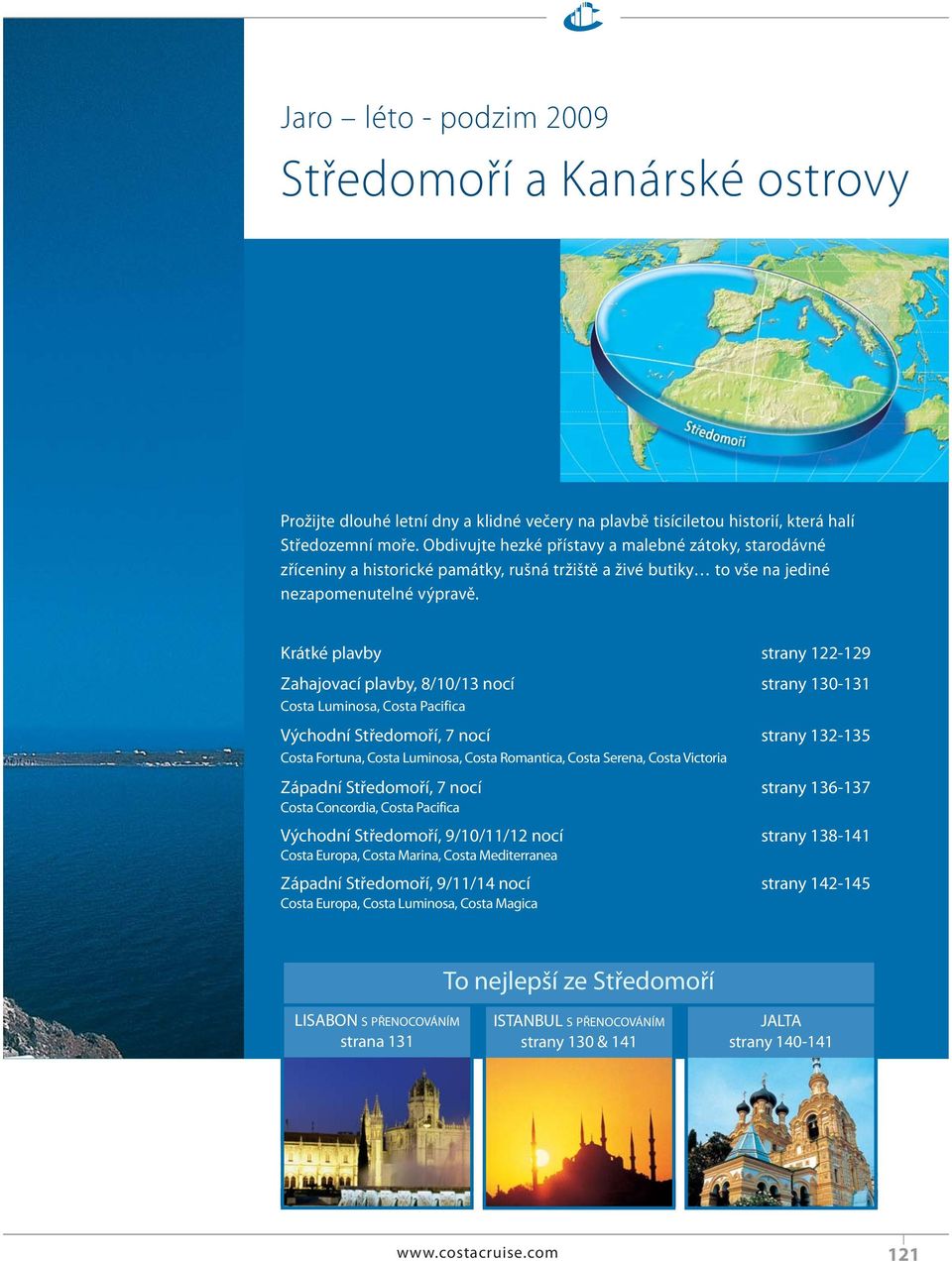 Krátké plavby strany 122-129 Zahajovací plavby, 8/10/13 nocí strany 130-131 Costa Luminosa, Costa Pacifica Východní Středomoří, 7 nocí strany 132-135 Costa Fortuna, Costa Luminosa, Costa Romantica,