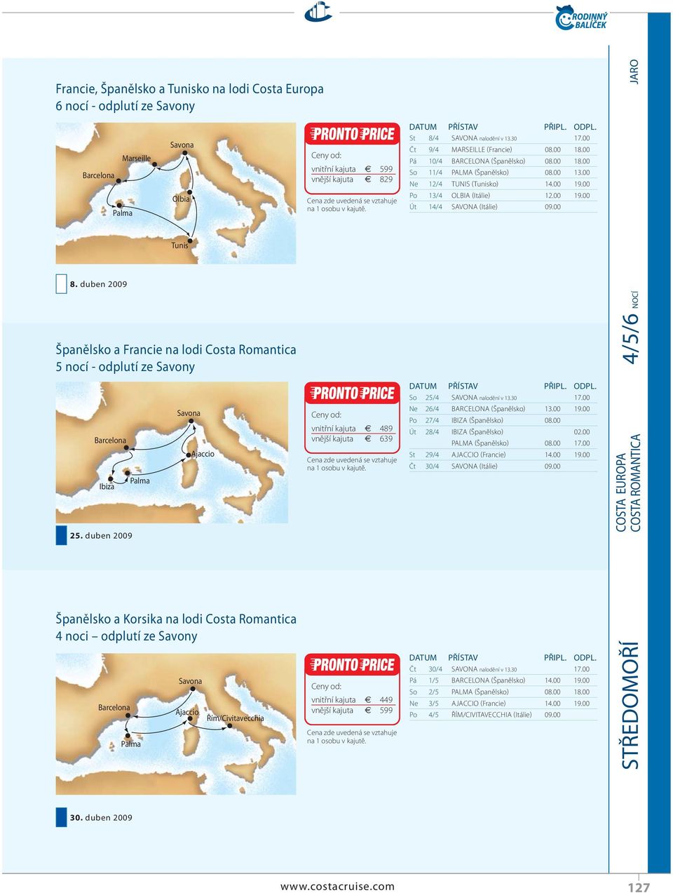 kajuta 639 vnitřní kajuta 449 vnější kajuta 599 St 8/4 SAVONA nalodění v 13.30 17.00 Čt 9/4 MARSEILLE (Francie) 08.00 18.00 Pá 10/4 BARCELONA (Španělsko) 08.00 18.00 So 11/4 PALMA (Španělsko) 08.