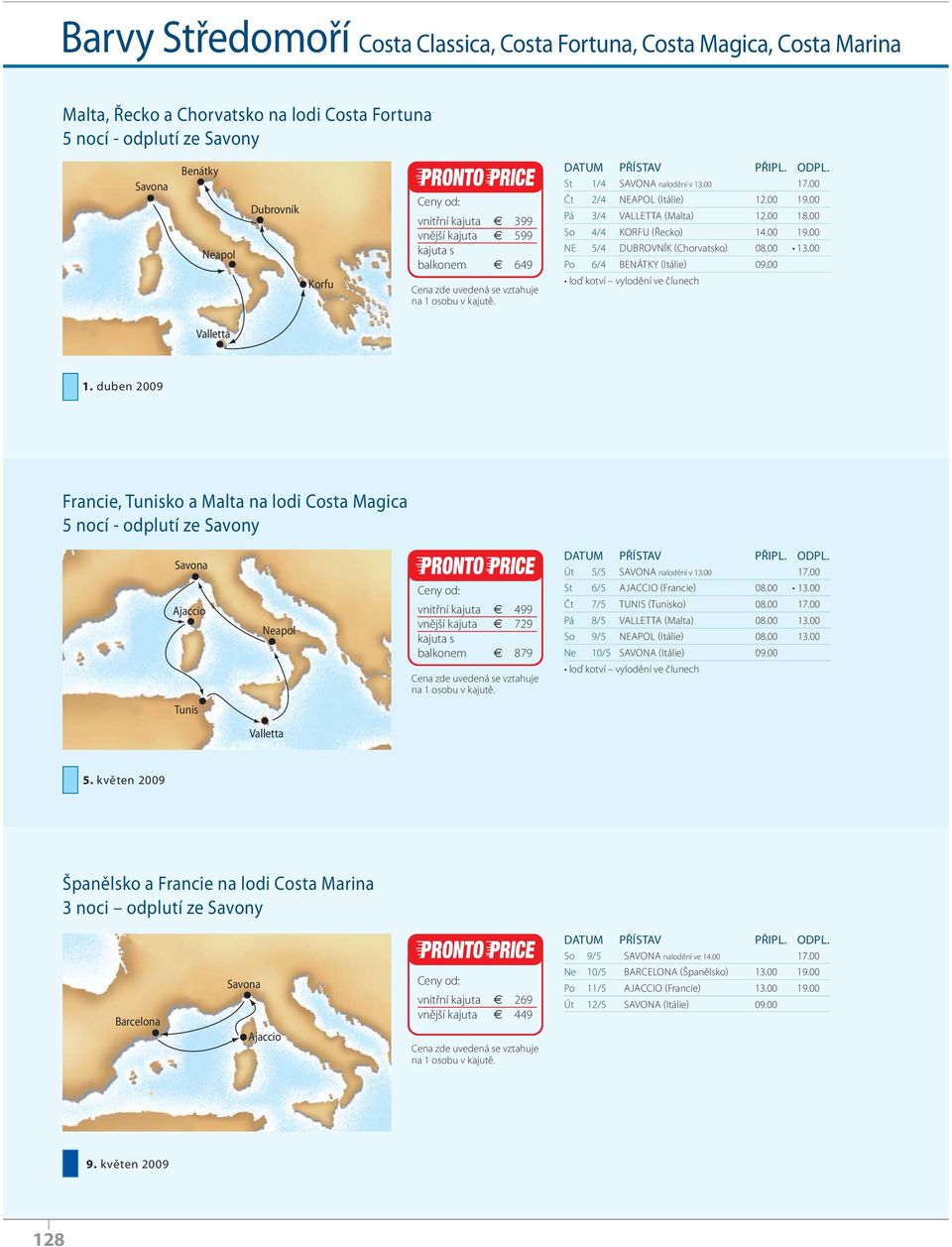 00 13.00 Po 6/4 BENÁTKY (Itálie) 09.00 Valletta 1. duben Francie, Tunisko a Malta na lodi Costa Magica 5 nocí - odplutí ze Savony Út 5/5 SAVONA nalodění v 13.00 17.