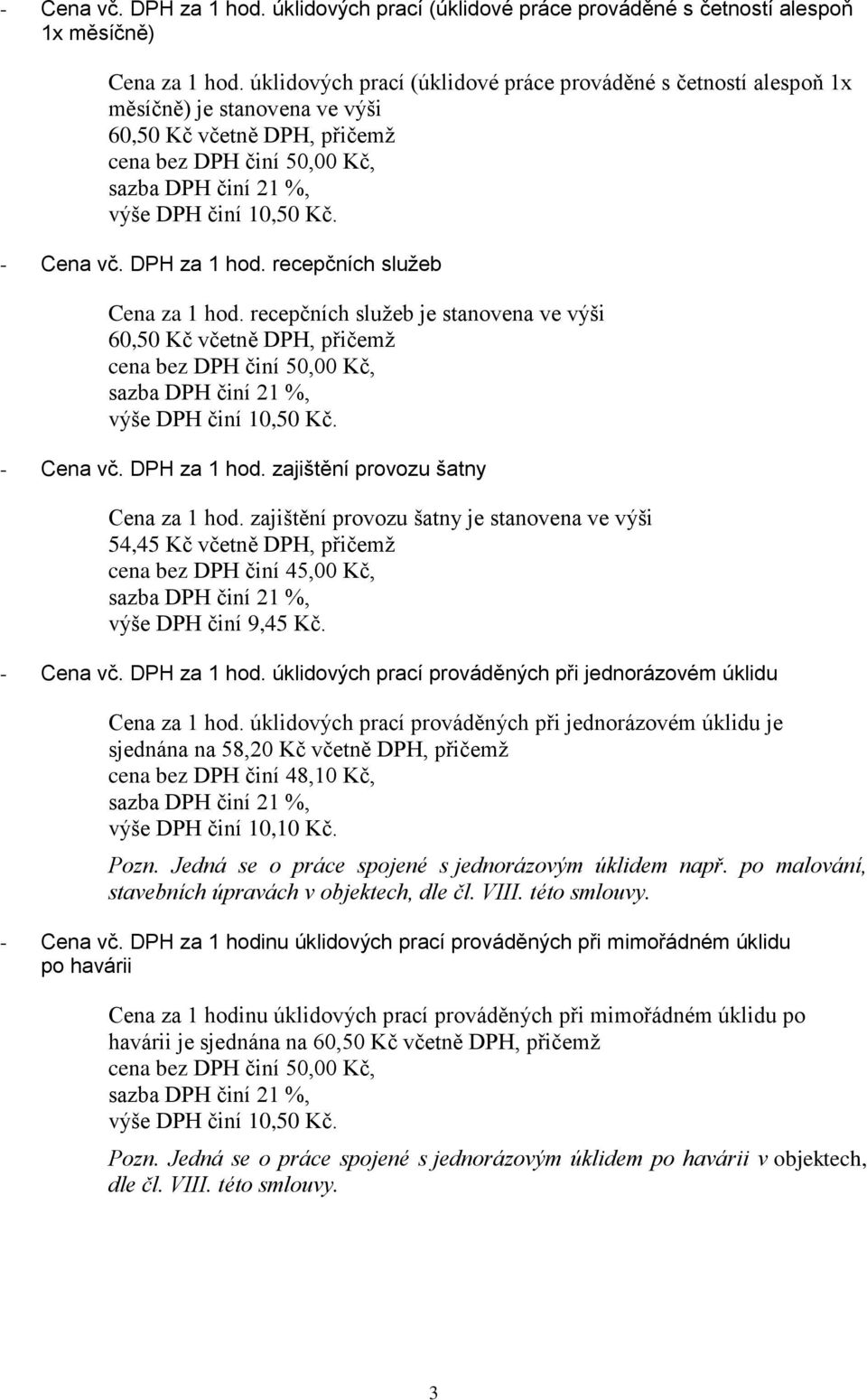 recepčních služeb je stanovena ve výši 60,50 Kč včetně DPH, přičemž - Cena vč. DPH za 1 hod. zajištění provozu šatny Cena za 1 hod.