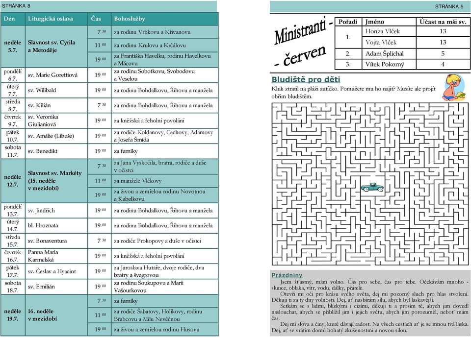 Kilián 7 30 za rodinu Bohdalkovu, Říhovu a manžela sv. Veronika Giulianiová sv. Amálie (Libuše) sv. Benedikt za farníky Slavnost sv. Markéty (15.