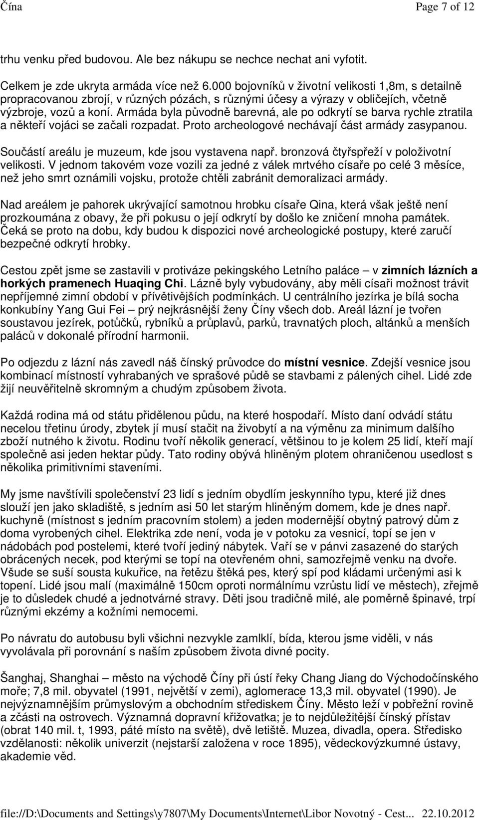 Armáda byla původně barevná, ale po odkrytí se barva rychle ztratila a někteří vojáci se začali rozpadat. Proto archeologové nechávají část armády zasypanou.