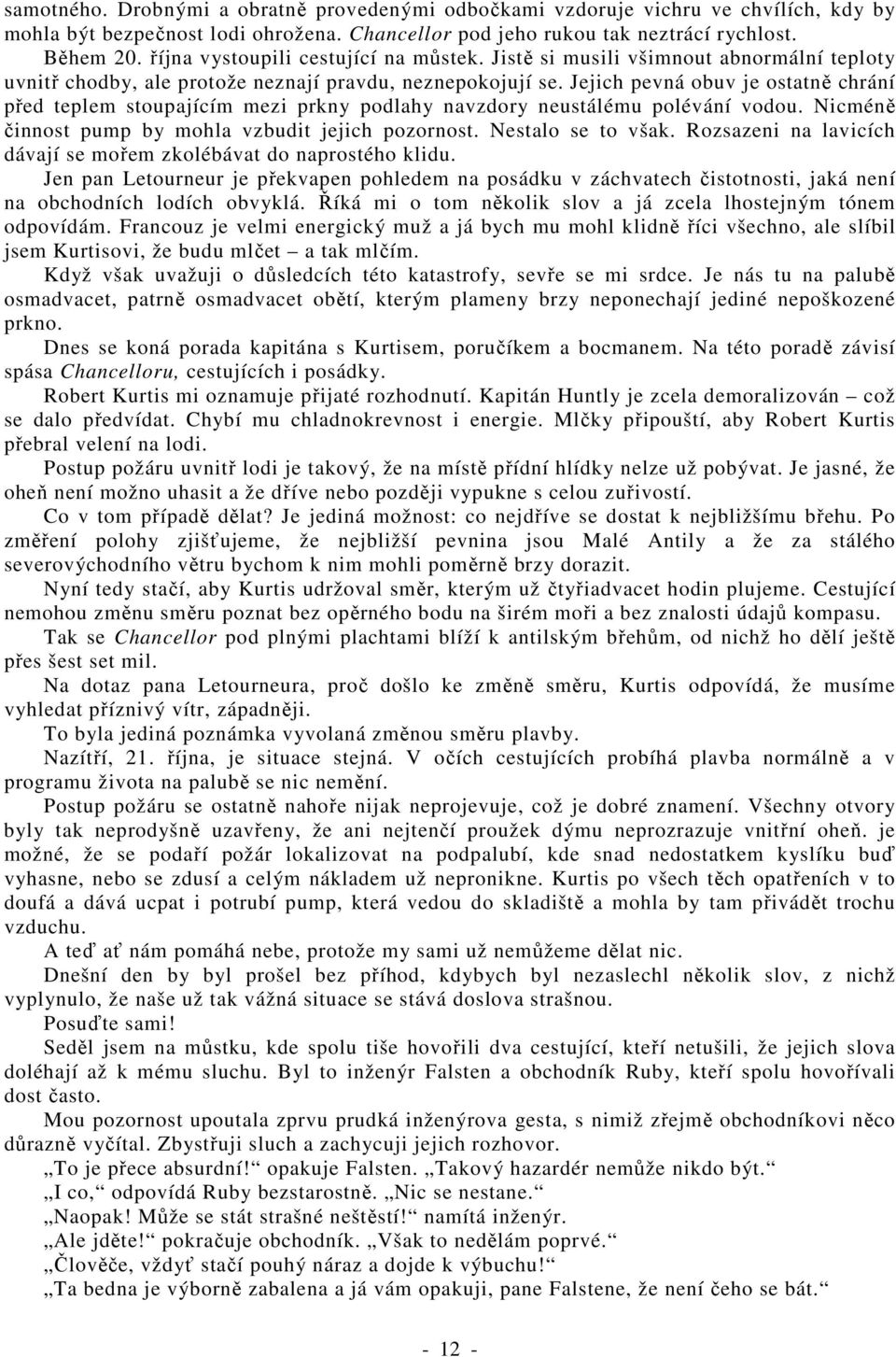 Jejich pevná obuv je ostatně chrání před teplem stoupajícím mezi prkny podlahy navzdory neustálému polévání vodou. Nicméně činnost pump by mohla vzbudit jejich pozornost. Nestalo se to však.