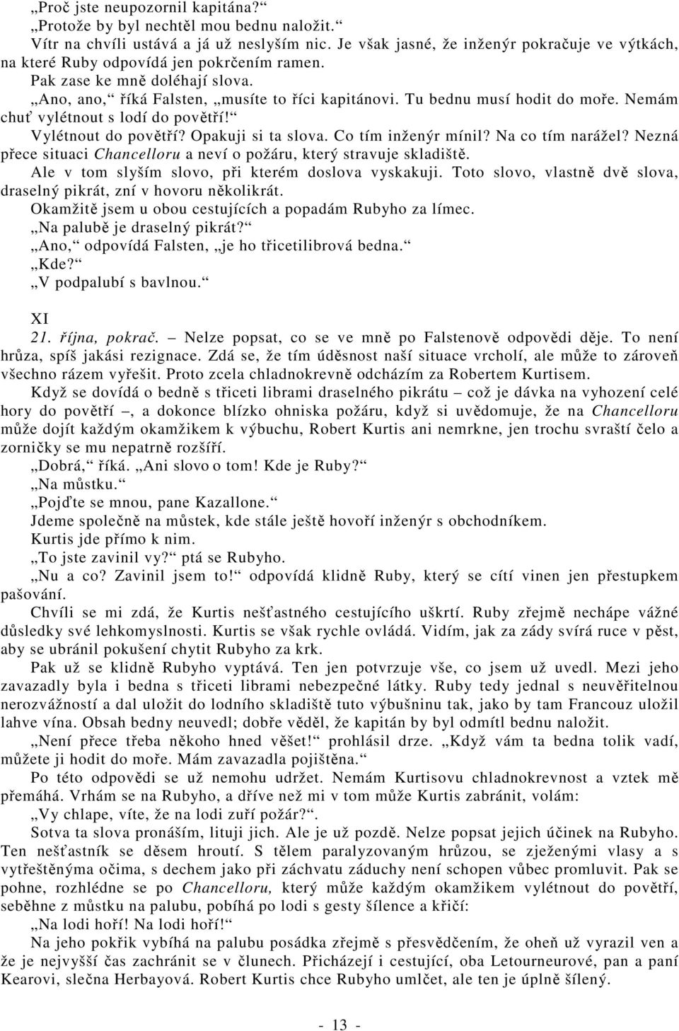 Tu bednu musí hodit do moře. Nemám chuť vylétnout s lodí do povětří! Vylétnout do povětří? Opakuji si ta slova. Co tím inženýr mínil? Na co tím narážel?