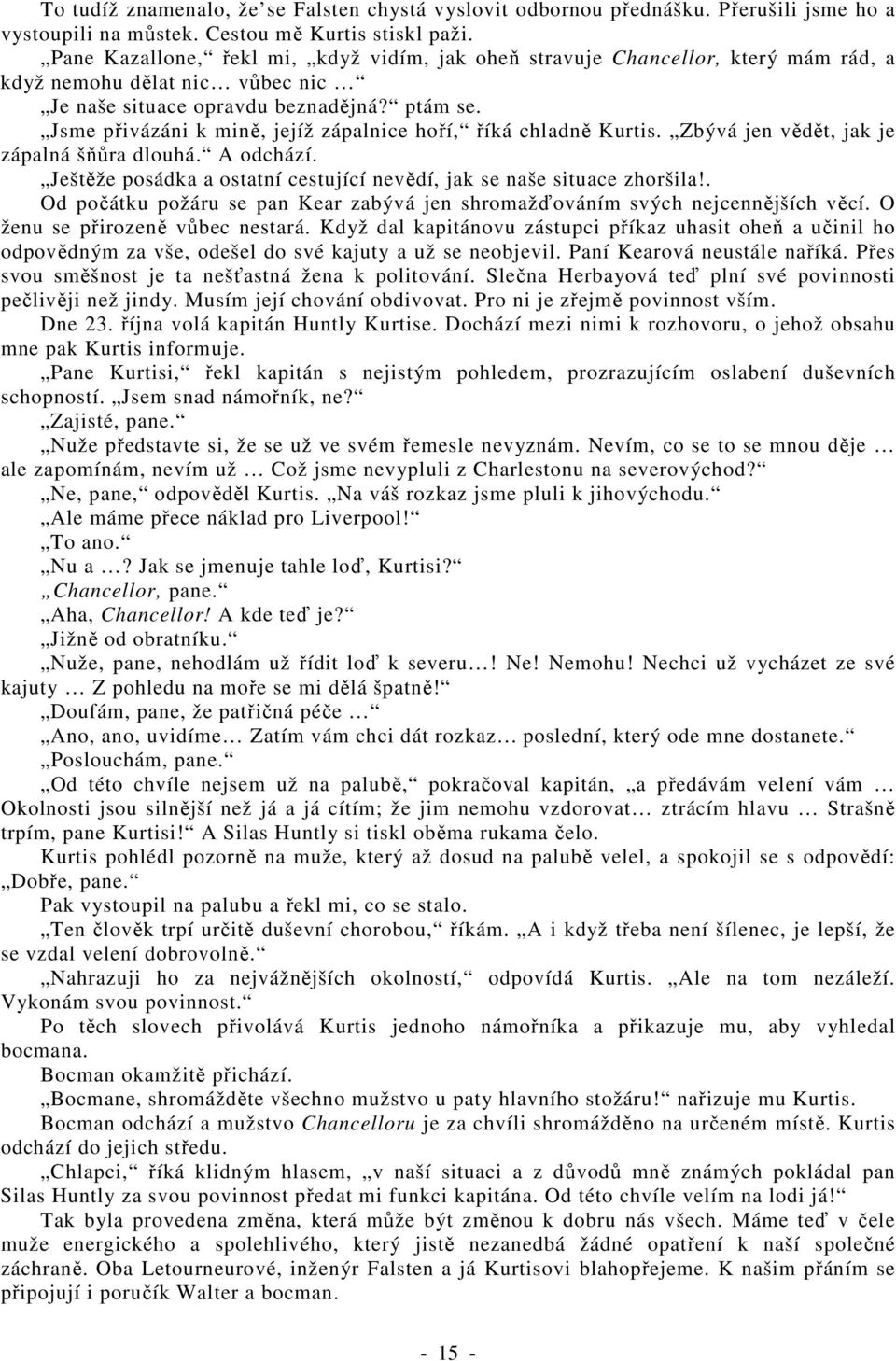 Jsme přivázáni k mině, jejíž zápalnice hoří, říká chladně Kurtis. Zbývá jen vědět, jak je zápalná šňůra dlouhá. A odchází. Ještěže posádka a ostatní cestující nevědí, jak se naše situace zhoršila!