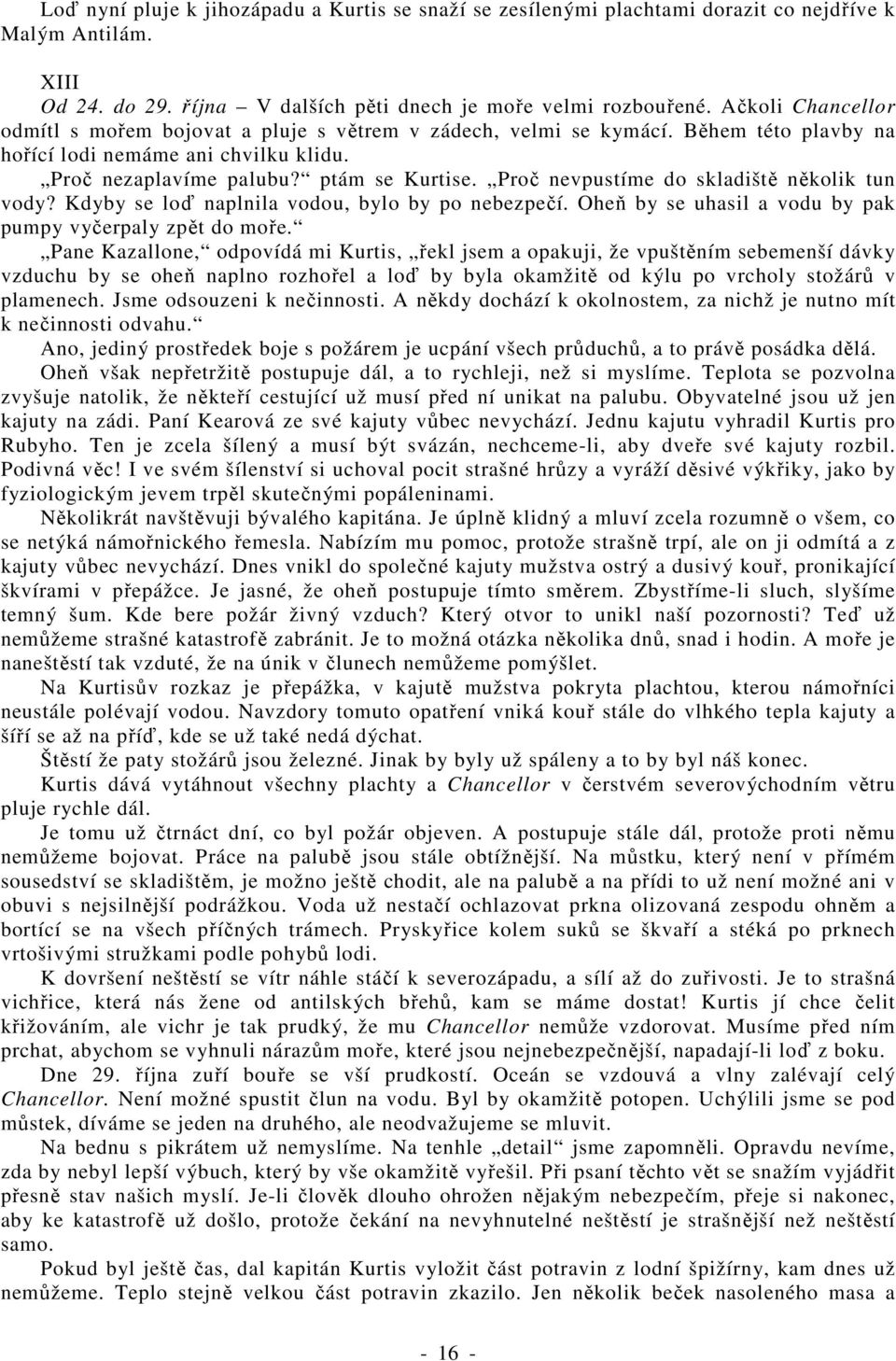 Proč nevpustíme do skladiště několik tun vody? Kdyby se loď naplnila vodou, bylo by po nebezpečí. Oheň by se uhasil a vodu by pak pumpy vyčerpaly zpět do moře.