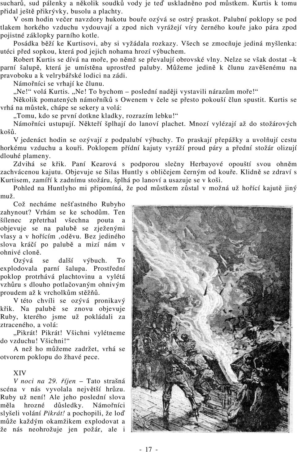 Všech se zmocňuje jediná myšlenka: utéci před sopkou, která pod jejich nohama hrozí výbuchem. Robert Kurtis se dívá na moře, po němž se převalují obrovské vlny.