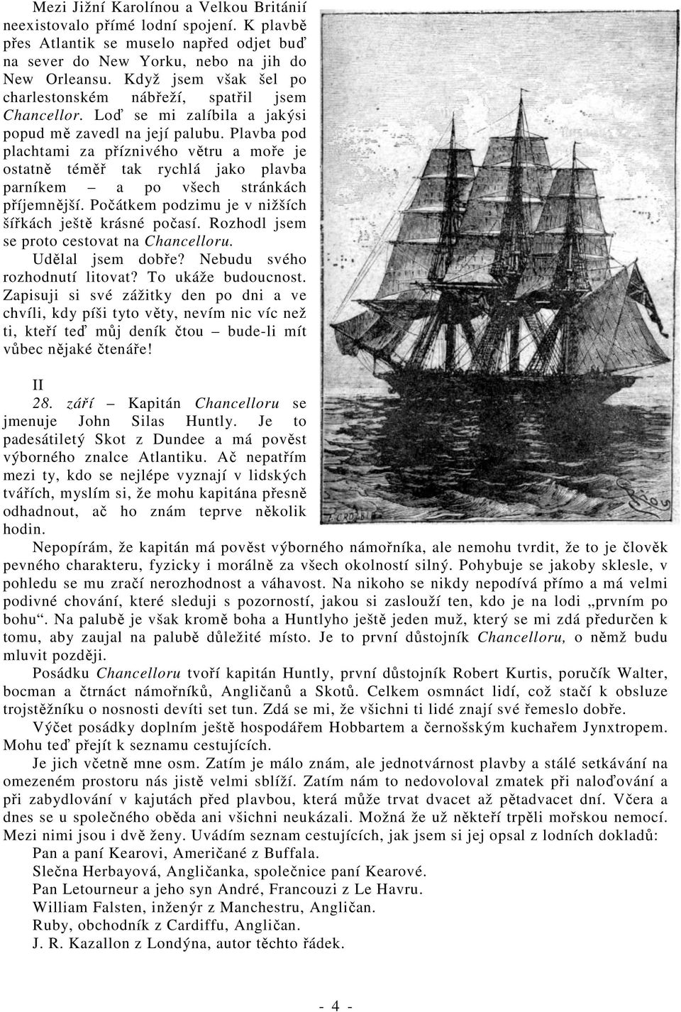 Plavba pod plachtami za příznivého větru a moře je ostatně téměř tak rychlá jako plavba parníkem a po všech stránkách příjemnější. Počátkem podzimu je v nižších šířkách ještě krásné počasí.