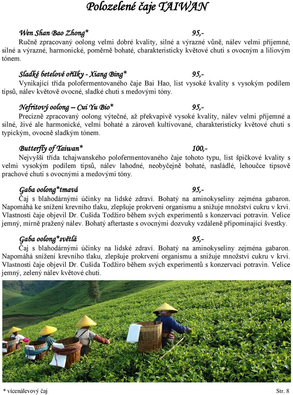 Sladké betelové oříšky - Xiang Bing* 95,- Vynikající třída polofermentovaného čaje Bai Hao, list vysoké kvality s vysokým podílem tipsů, nálev květově ovocné, sladké chuti s medovými tóny.