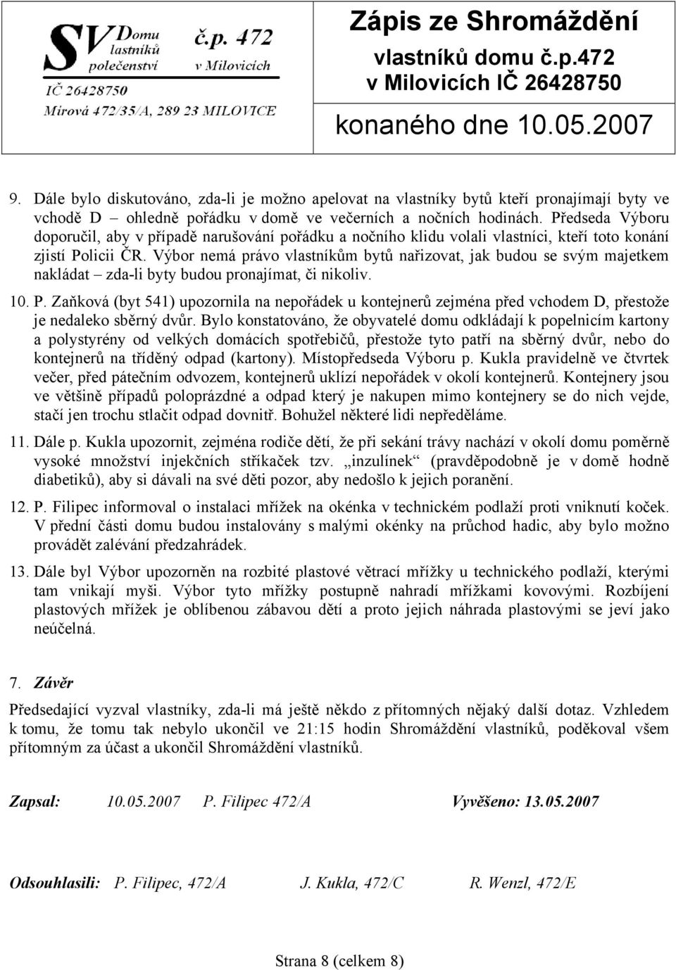 Výbor nemá právo vlastníkům bytů nařizovat, jak budou se svým majetkem nakládat zda-li byty budou pronajímat, či nikoliv. 10. P.