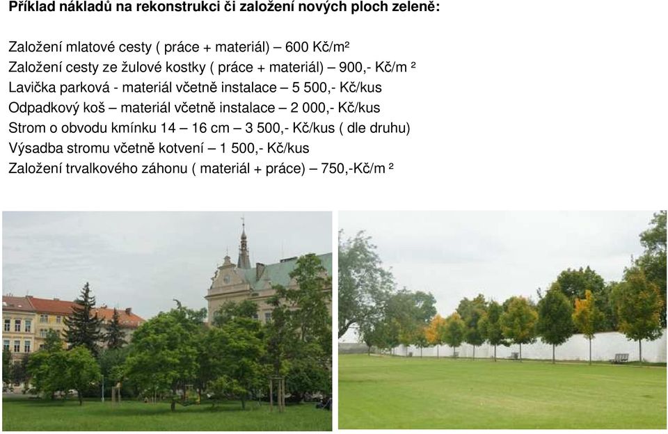 5 500,- Kč/kus Odpadkový koš materiál včetně instalace 2 000,- Kč/kus Strom o obvodu kmínku 14 16 cm 3 500,-