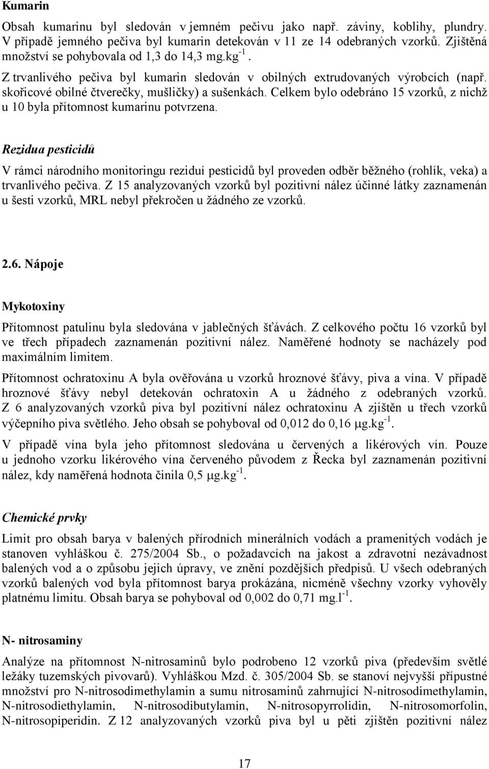 Celkem bylo odebráno 15 vzorků, z nichţ u 10 byla přítomnost kumarinu potvrzena.