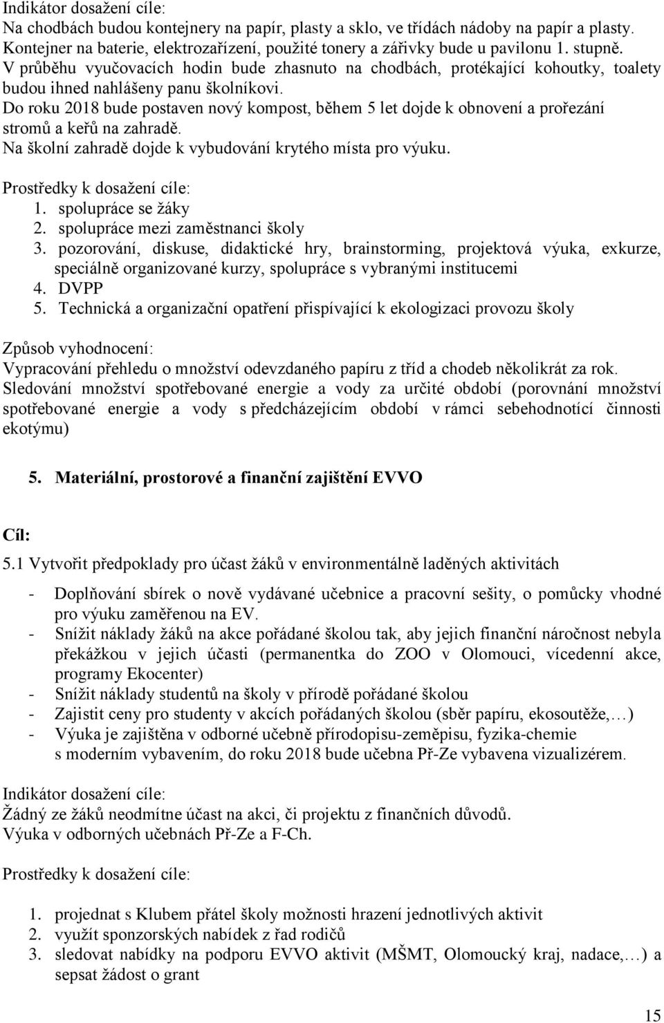 Do roku 2018 bude postaven nový kompost, během 5 let dojde k obnovení a prořezání stromů a keřů na zahradě. Na školní zahradě dojde k vybudování krytého místa pro výuku. Prostředky k dosažení cíle: 1.
