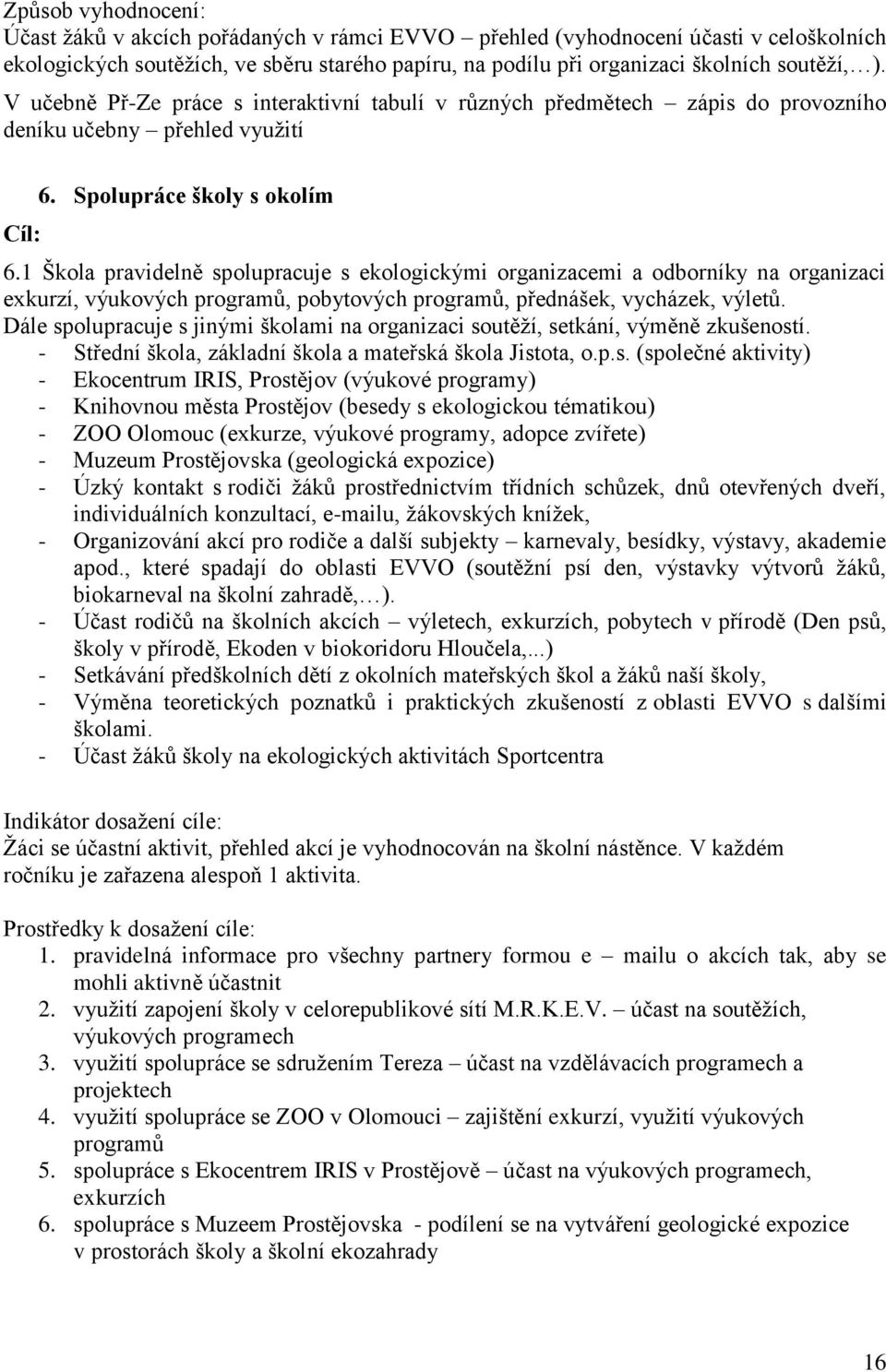 1 Škola pravidelně spolupracuje s ekologickými organizacemi a odborníky na organizaci exkurzí, výukových programů, pobytových programů, přednášek, vycházek, výletů.