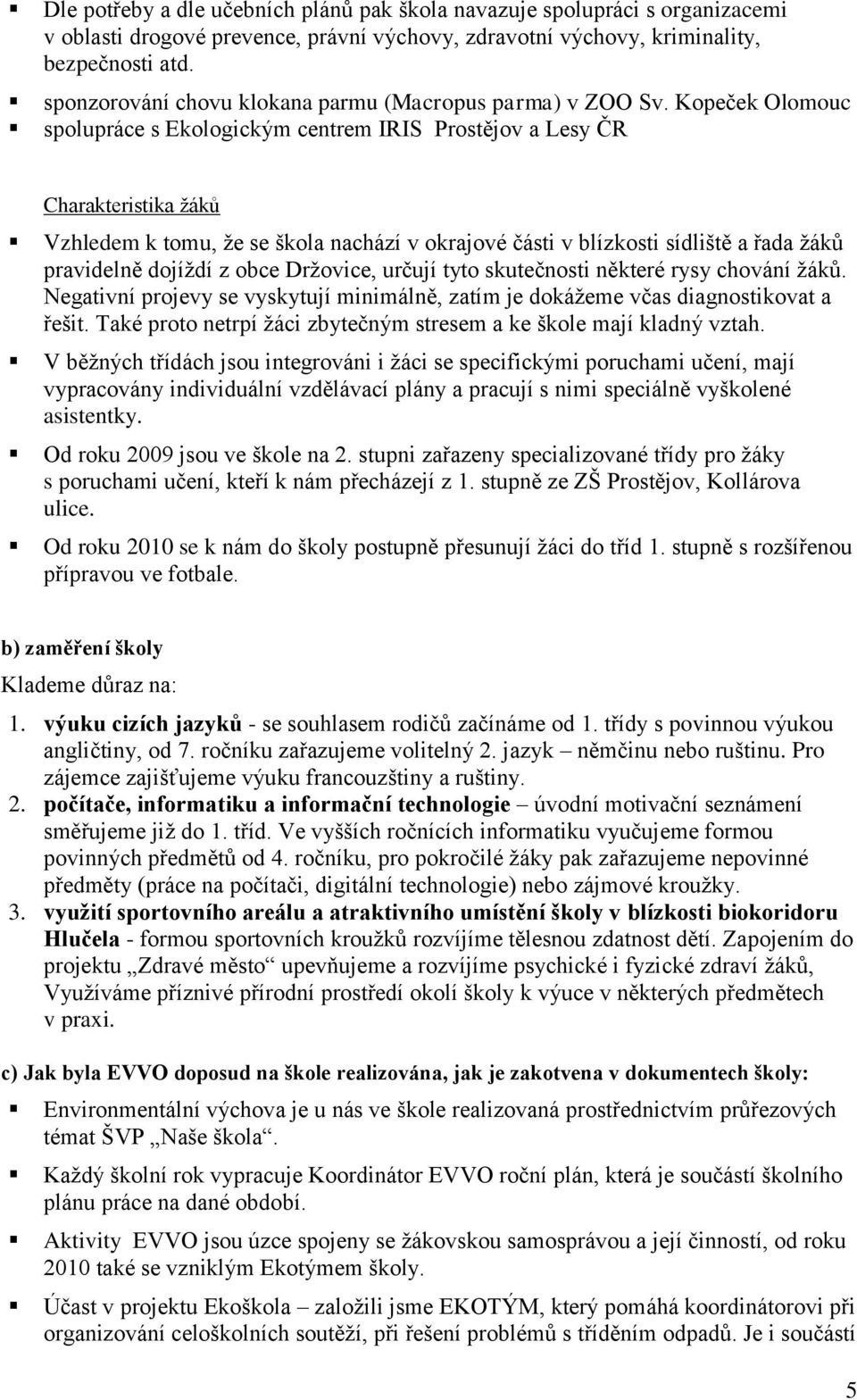 Kopeček Olomouc spolupráce s Ekologickým centrem IRIS Prostějov a Lesy ČR Charakteristika žáků Vzhledem k tomu, že se škola nachází v okrajové části v blízkosti sídliště a řada žáků pravidelně