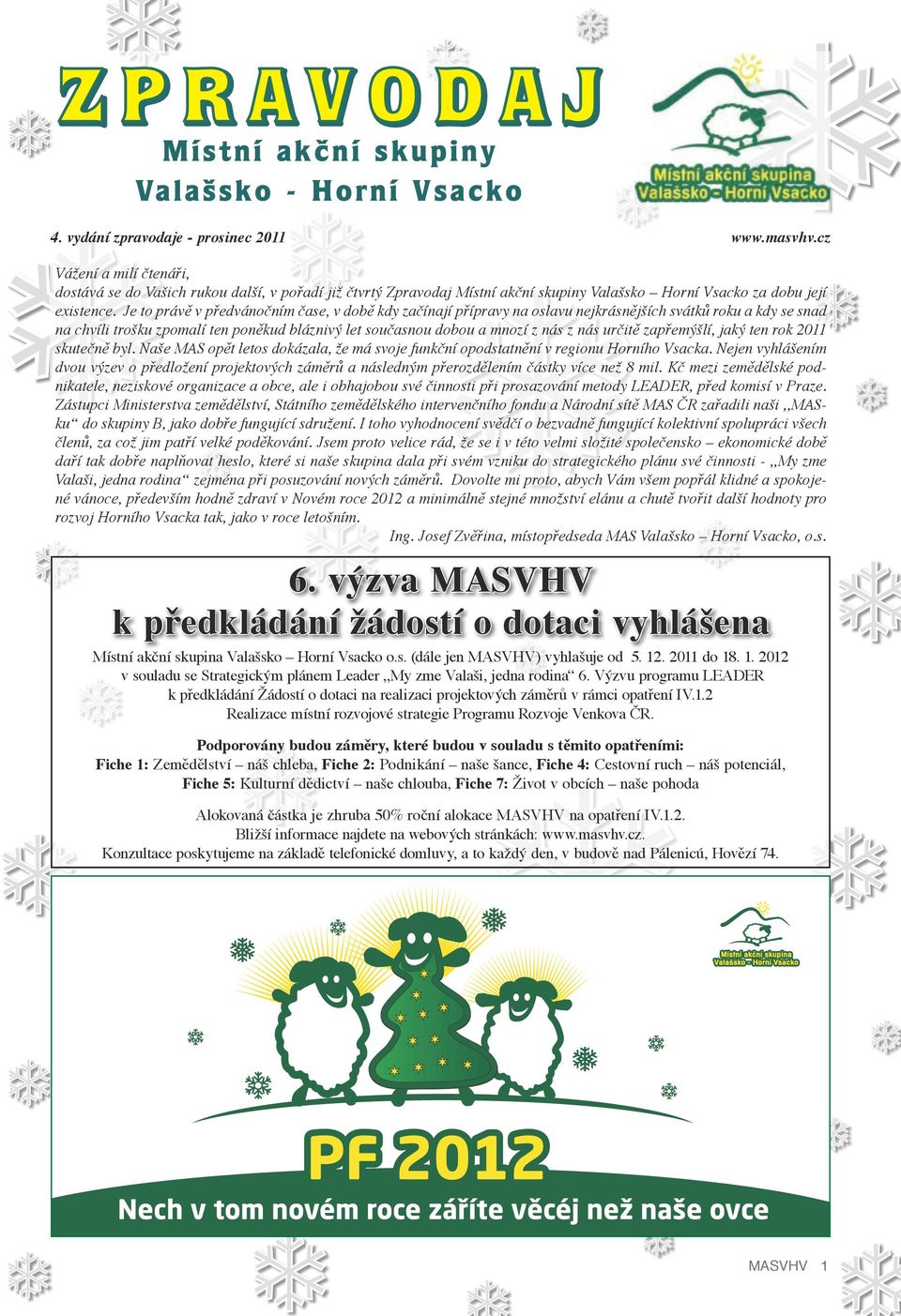 zapřemýšlí, jaký ten rok 2011 skutečně byl. Naše MAS opět letos okázala, že má svoje funkční opostatnění v regionu Horního Vsacka.