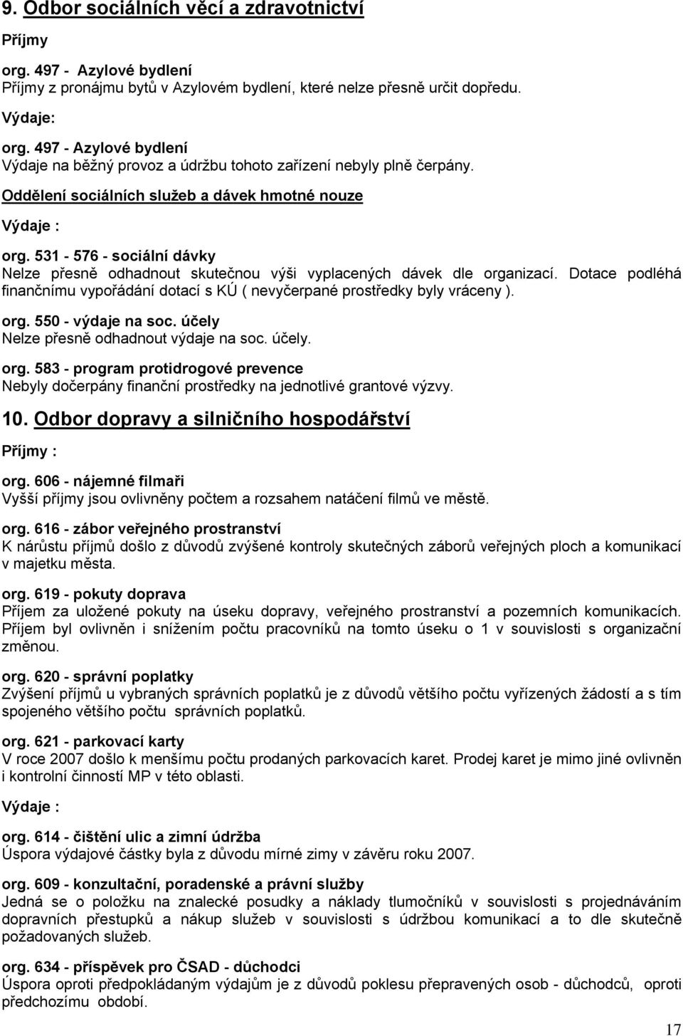 Dotace podléhá finančnímu vypořádání dotací s KÚ ( nevyčerpané prostředky byly vráceny ). org. 550 - výdaje na soc. účely Nelze přesně odhadnout výdaje na soc. účely. org. 583 - program protidrogové prevence Nebyly dočerpány finanční prostředky na jednotlivé grantové výzvy.