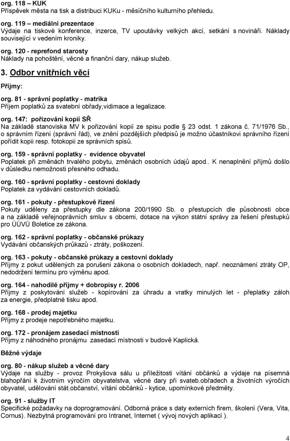 120 - reprefond starosty Náklady na pohoštění, věcné a finanční dary, nákup služeb. 3. Odbor vnitřních věcí Příjmy: org.