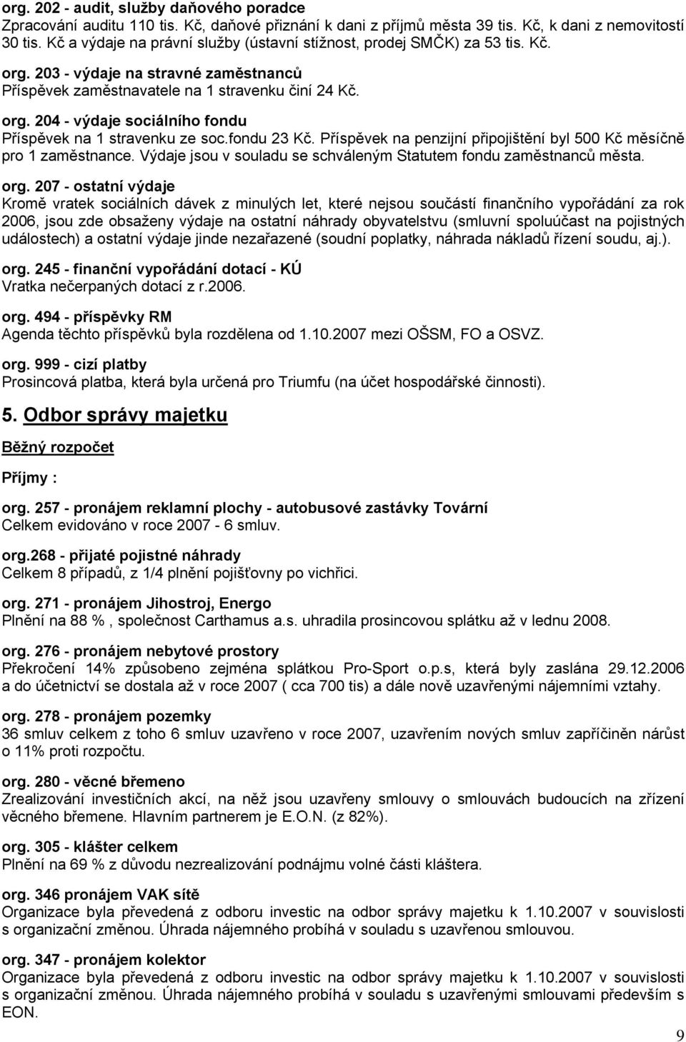 fondu 23 Kč. Příspěvek na penzijní připojištění byl 500 Kč měsíčně pro 1 zaměstnance. Výdaje jsou v souladu se schváleným Statutem fondu zaměstnanců města. org.