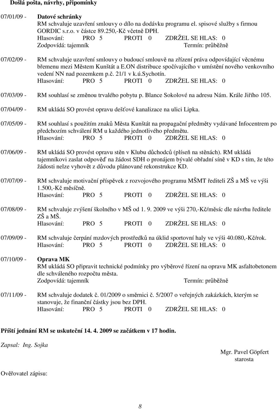 ON distribuce spočívajícího v umístění nového venkovního vedení NN nad pozemkem p.č. 21/1 v k.ú.sychotín. 07/03/09 - RM souhlasí se změnou trvalého pobytu p. Blance Sokolové na adresu Nám.