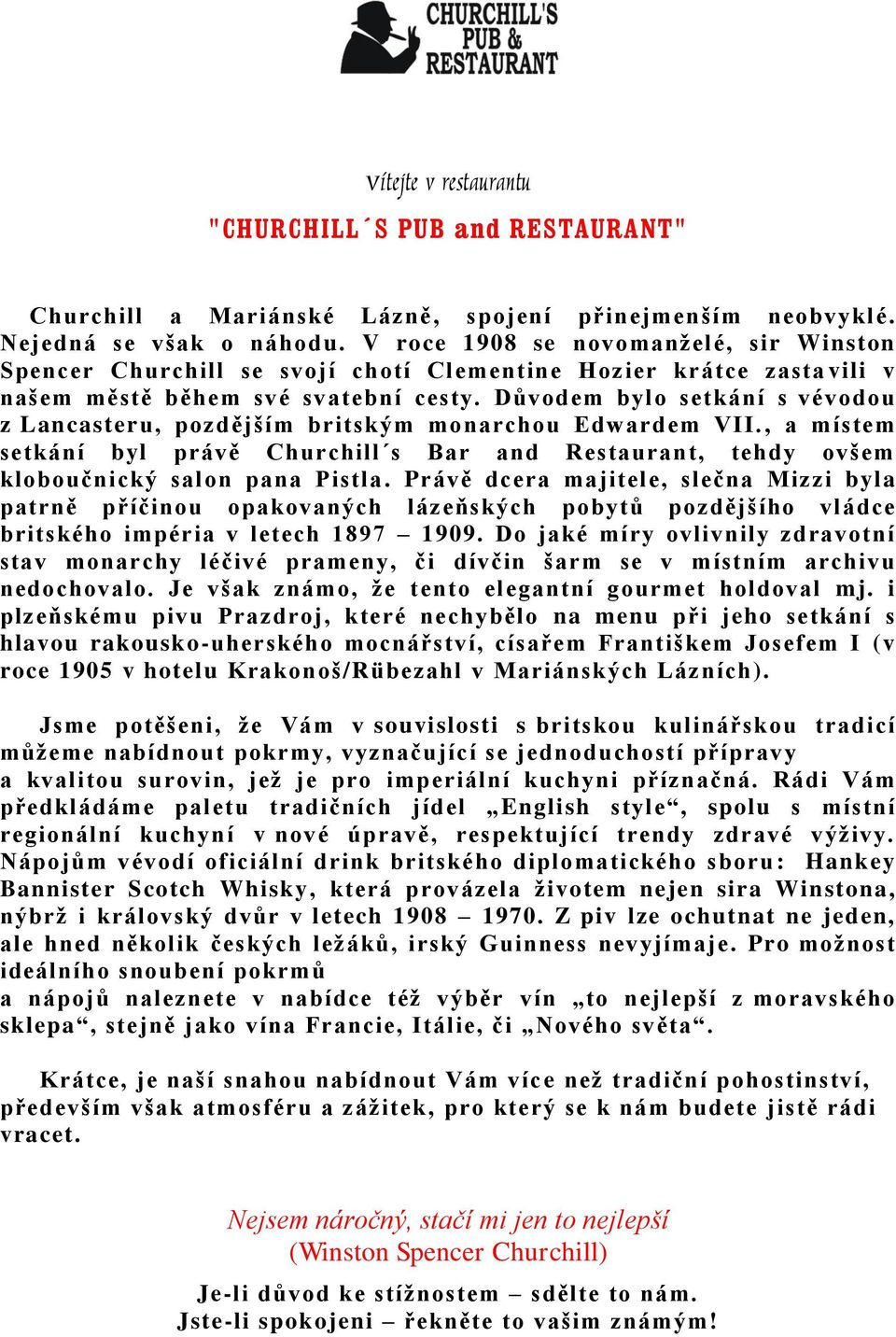 Důvodem bylo setkání s vévodou z Lancasteru, pozdějším britským monarchou Edwardem VII., a místem setkání byl právě Churchill s Bar and Restaurant, tehdy ovšem kloboučnický salon pana Pistla.