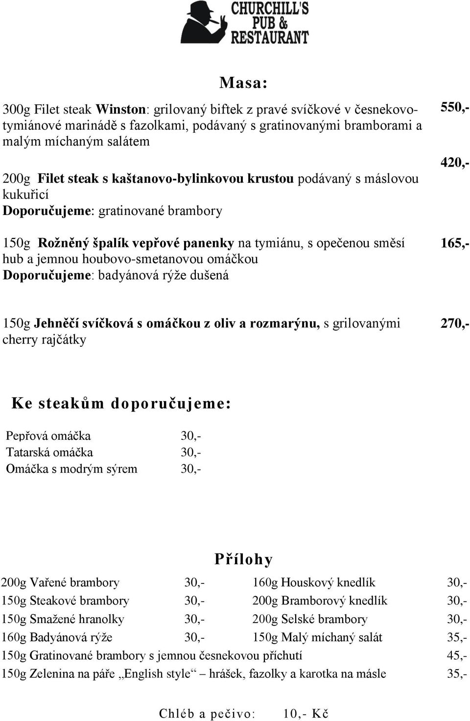 Doporučujeme: badyánová rýže dušená 550,- 420,- 165,- 150g Jehněčí svíčková s omáčkou z oliv a rozmarýnu, s grilovanými cherry rajčátky 270,- Ke steakům doporučujeme: Pepřová omáčka 30,- Tatarská