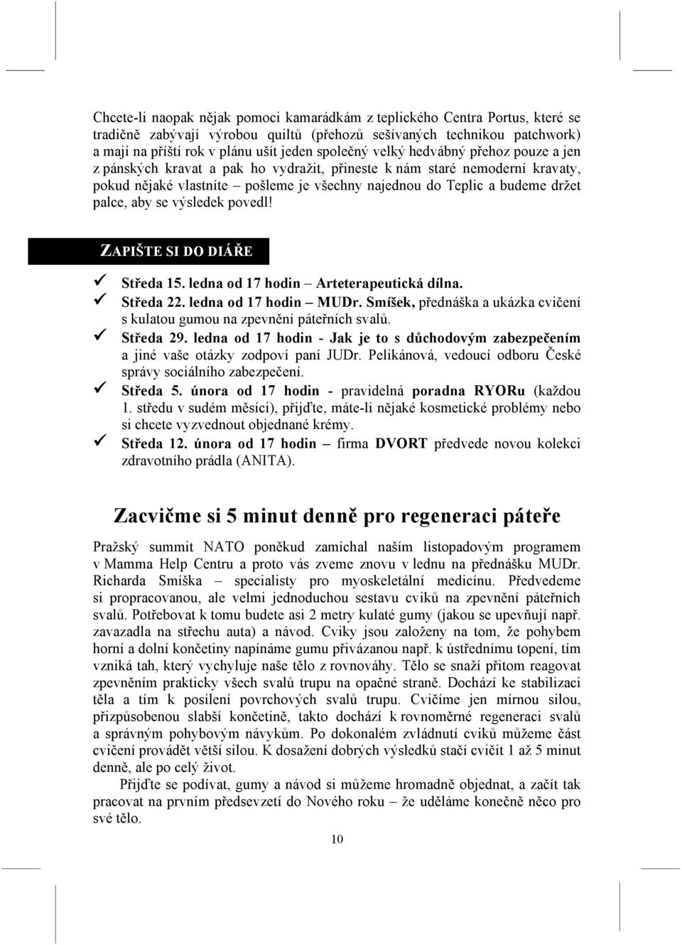 palce, aby se výsledek povedl! ZAPIŠTE SI DO DIÁŘE Středa 15. ledna od 17 hodin Arteterapeutická dílna. Středa 22. ledna od 17 hodin MUDr.