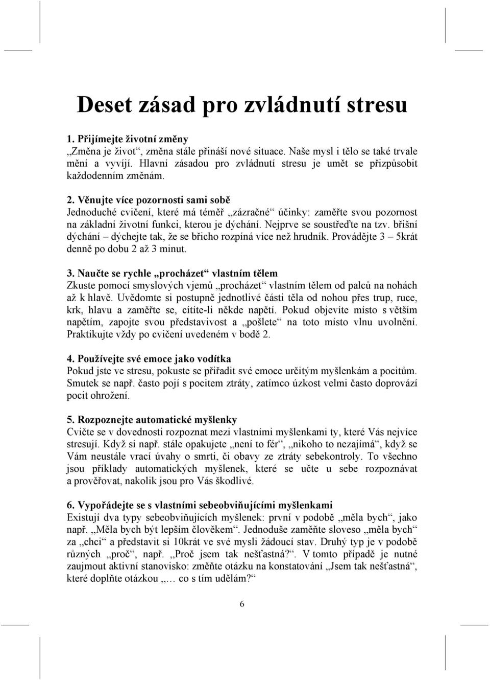 Věnujte více pozornosti sami sobě Jednoduché cvičení, které má téměř zázračné účinky: zaměřte svou pozornost na základní životní funkci, kterou je dýchání. Nejprve se soustřeďte na tzv.