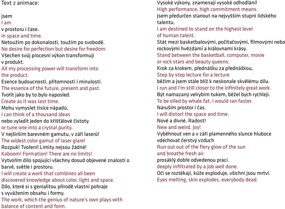 Tvořit jako by to bylo naposled. Create as it was last time. Mohu vymyslet tisíce nápadů, I can think of a thousand ideas nebo vyladit jeden do křišťálové čistoty. or tune one into a crystal purity.