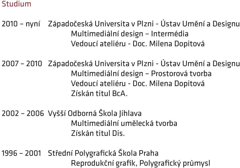 Milena Dopitová 2007 2010 Západočeská Universita v Plzni - Ústav Umění a Designu Multimediální design Prostorová