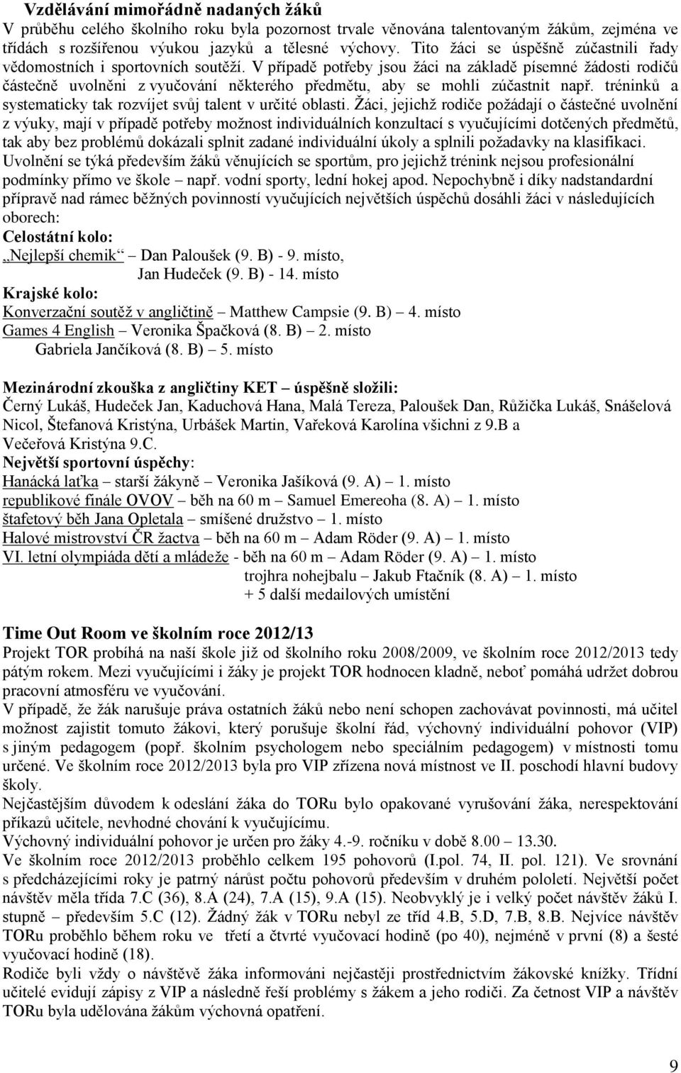 V případě potřeby jsou ţáci na základě písemné ţádosti rodičů částečně uvolněni z vyučování některého předmětu, aby se mohli zúčastnit např.