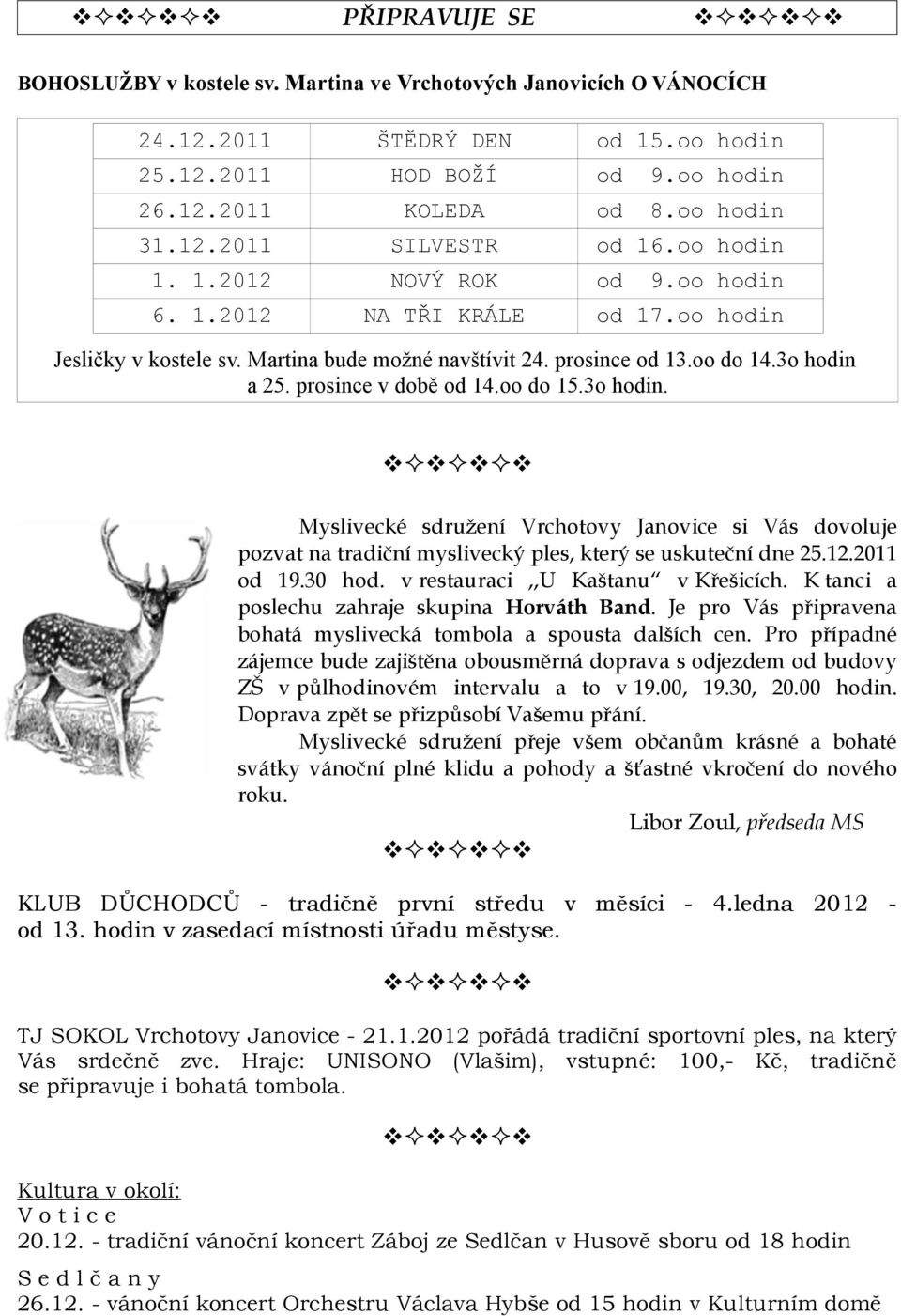 oo do 15.3o hodin. Myslivecké sdružení Vrchotovy Janovice si Vás dovoluje pozvat na tradiční myslivecký ples, který se uskuteční dne 25.12.2011 od 19.30 hod. v restauraci,,u Kaštanu v Křešicích.