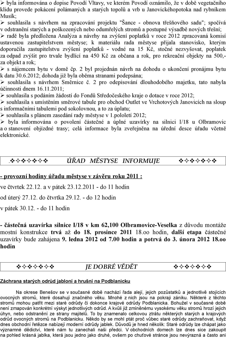 návrhy na zvýšení poplatků v roce 2012 zpracovaná komisí ustavenou zastupitelstvem městyse; k materiálu rada městyse přijala stanovisko, kterým doporučila zastupitelstvu zvýšení poplatků - vodné na