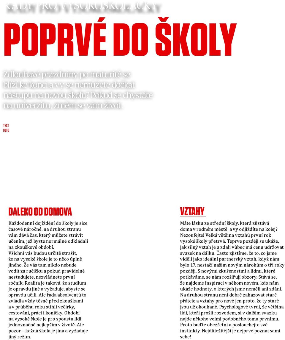 text klára kasalová foto PIXMAC, čtk DALEKO OD DOMOVA Každodenní dojíždění do školy je sice časově náročné, na druhou stranu vám dává čas, který můžete strávit učením, jež byste normálně odkládali na