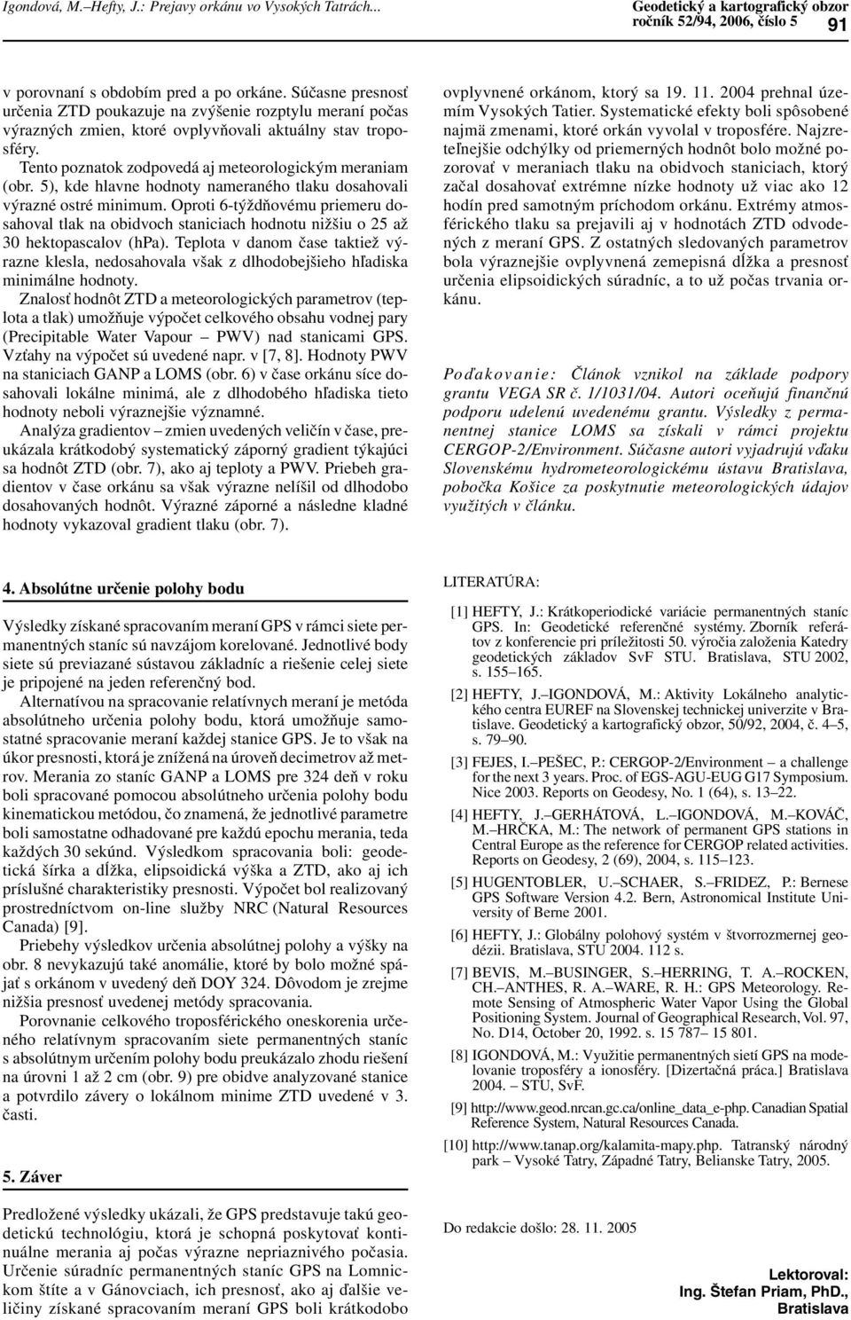 5), kde hlavne hodnoty nameraného tlaku dosahovali výrazné ostré minimum. Oproti 6-týždňovému priemeru dosahoval tlak na obidvoch staniciach hodnotu nižšiu o 25 až 30 hektopascalov (hpa).