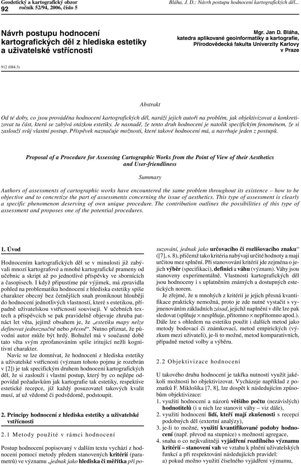 3) Abstrakt Od té doby, co jsou prováděna hodnocení kartografických děl, naráží jejich autoři na problém, jak objektivizovat a konkretizovat tu část, která se zabývá otázkou estetiky.