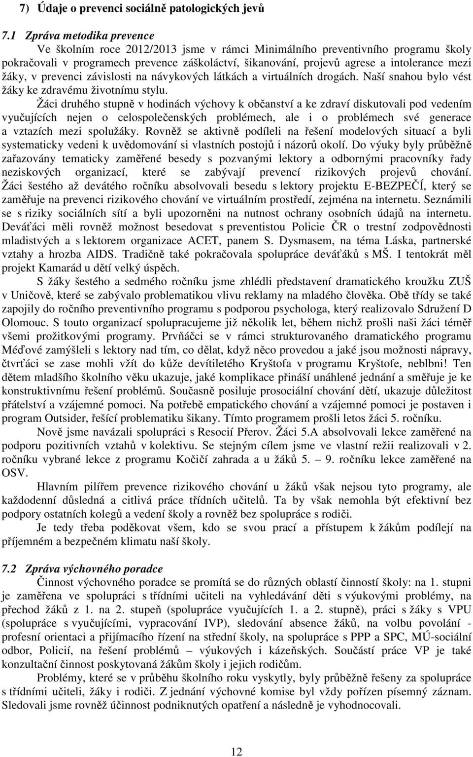 žáky, v prevenci závislosti na návykových látkách a virtuálních drogách. Naší snahou bylo vést žáky ke zdravému životnímu stylu.